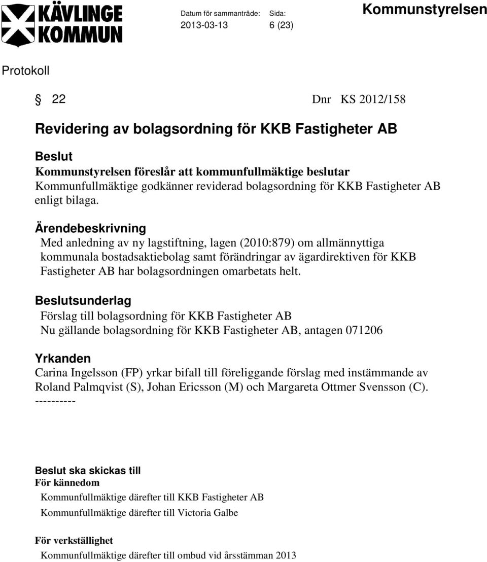 Med anledning av ny lagstiftning, lagen (2010:879) om allmännyttiga kommunala bostadsaktiebolag samt förändringar av ägardirektiven för KKB Fastigheter AB har bolagsordningen omarbetats helt.