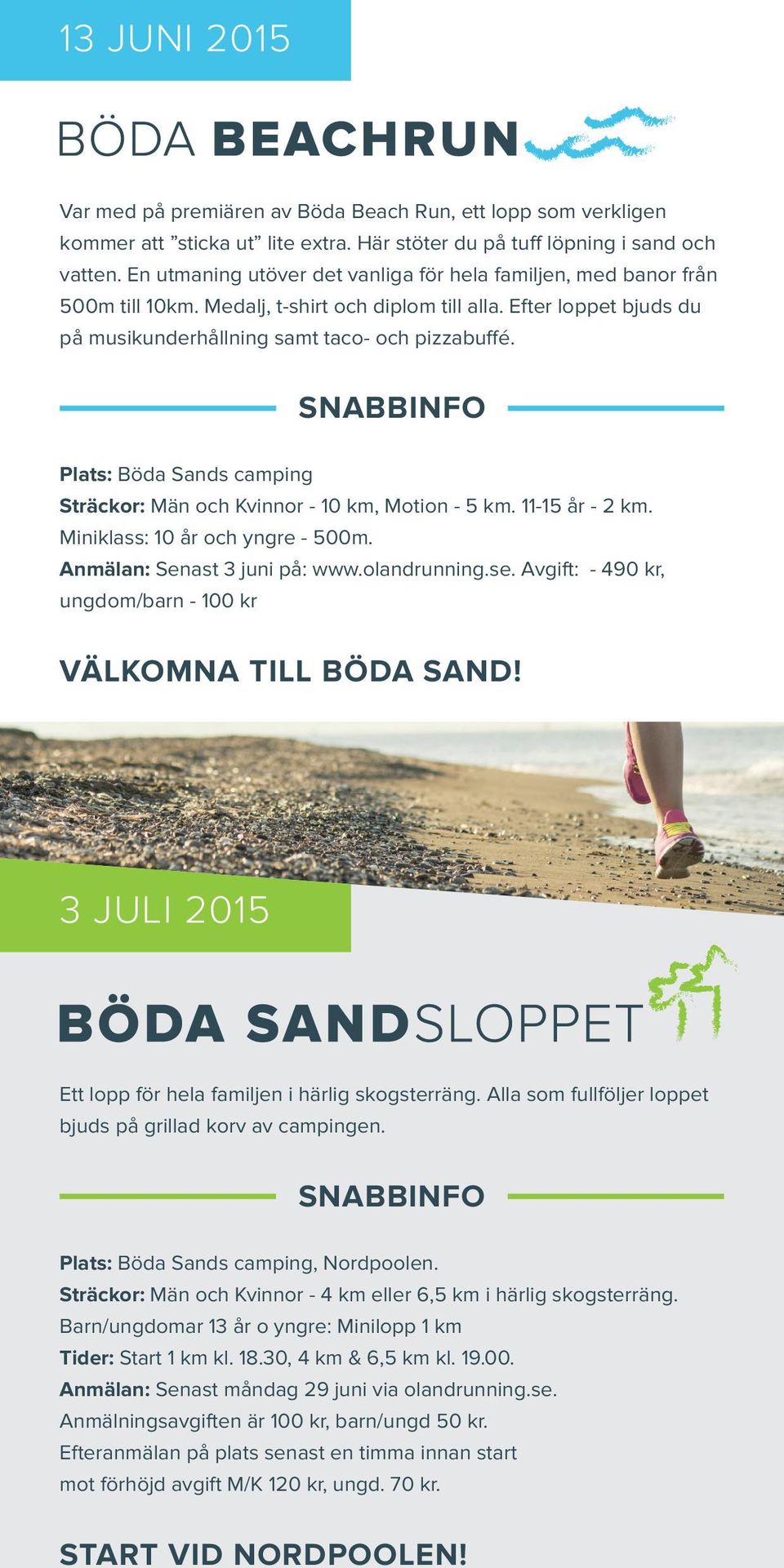 Plats: Böda Sands camping Sträckor: Män och Kvinnor - 10 km, Motion - 5 km. 11-15 år - 2 km. Miniklass: 10 år och yngre - 500m. Anmälan: Senast 3 juni på: www.olandrunning.se.