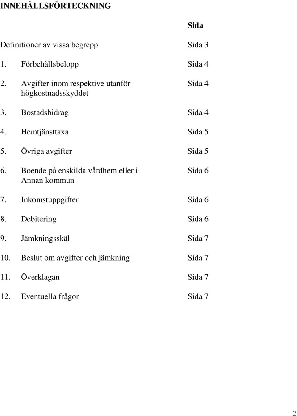 Övriga avgifter Sida 5 6. Boende på enskilda vårdhem eller i Sida 6 Annan kommun 7. Inkomstuppgifter Sida 6 8.