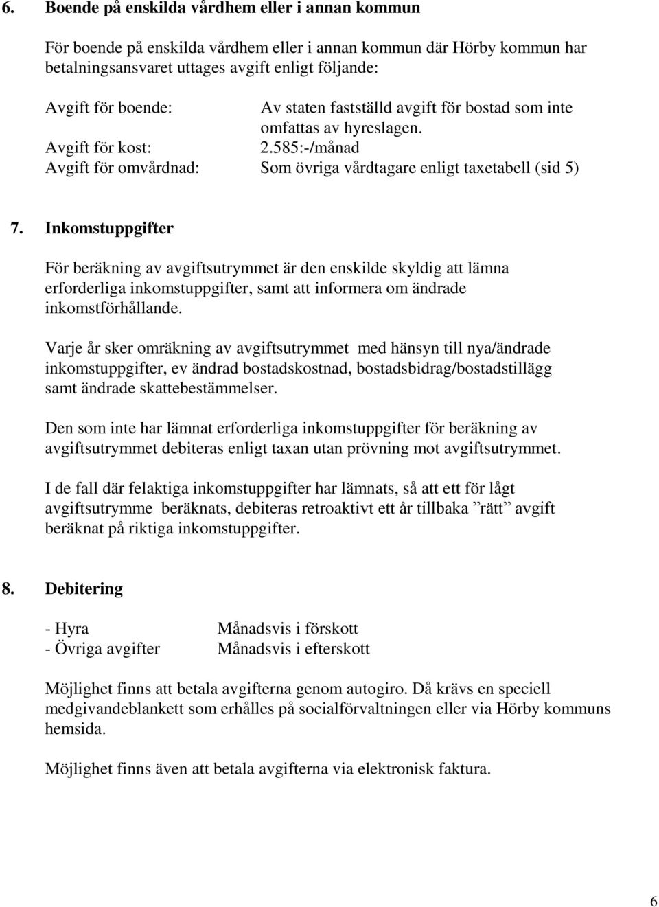 Inkomstuppgifter För beräkning av avgiftsutrymmet är den enskilde skyldig att lämna erforderliga inkomstuppgifter, samt att informera om ändrade inkomstförhållande.