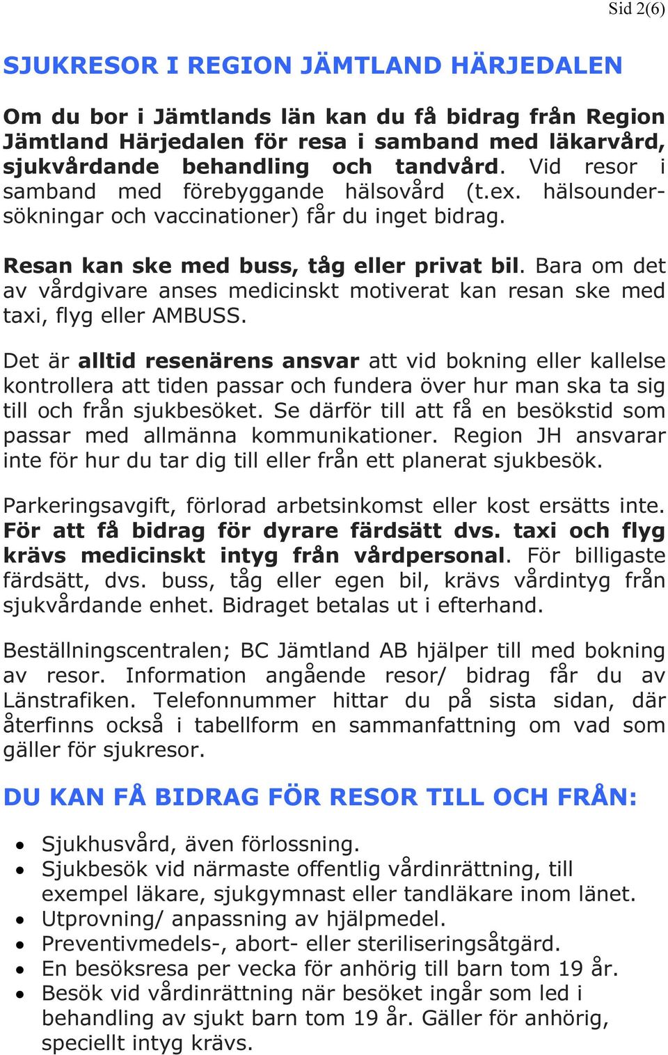 Bara om det av vårdgivare anses medicinskt motiverat kan resan ske med taxi, flyg eller AMBUSS.