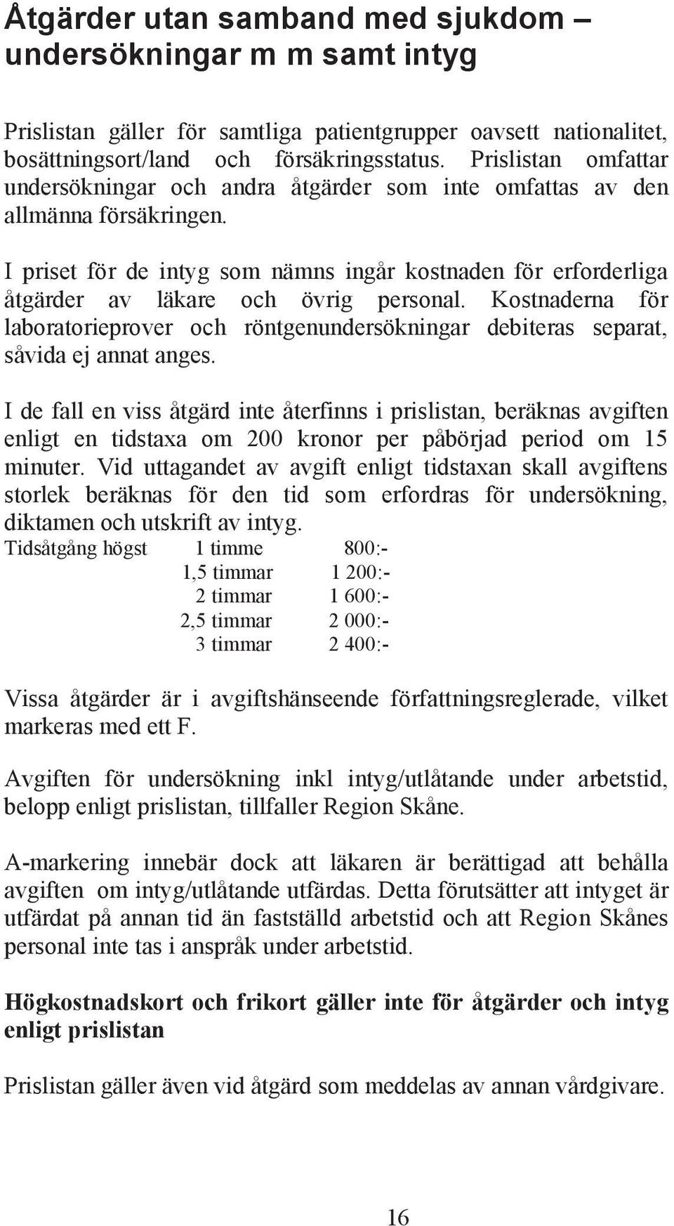 I priset för de intyg som nämns ingår kostnaden för erforderliga åtgärder av läkare och övrig personal.