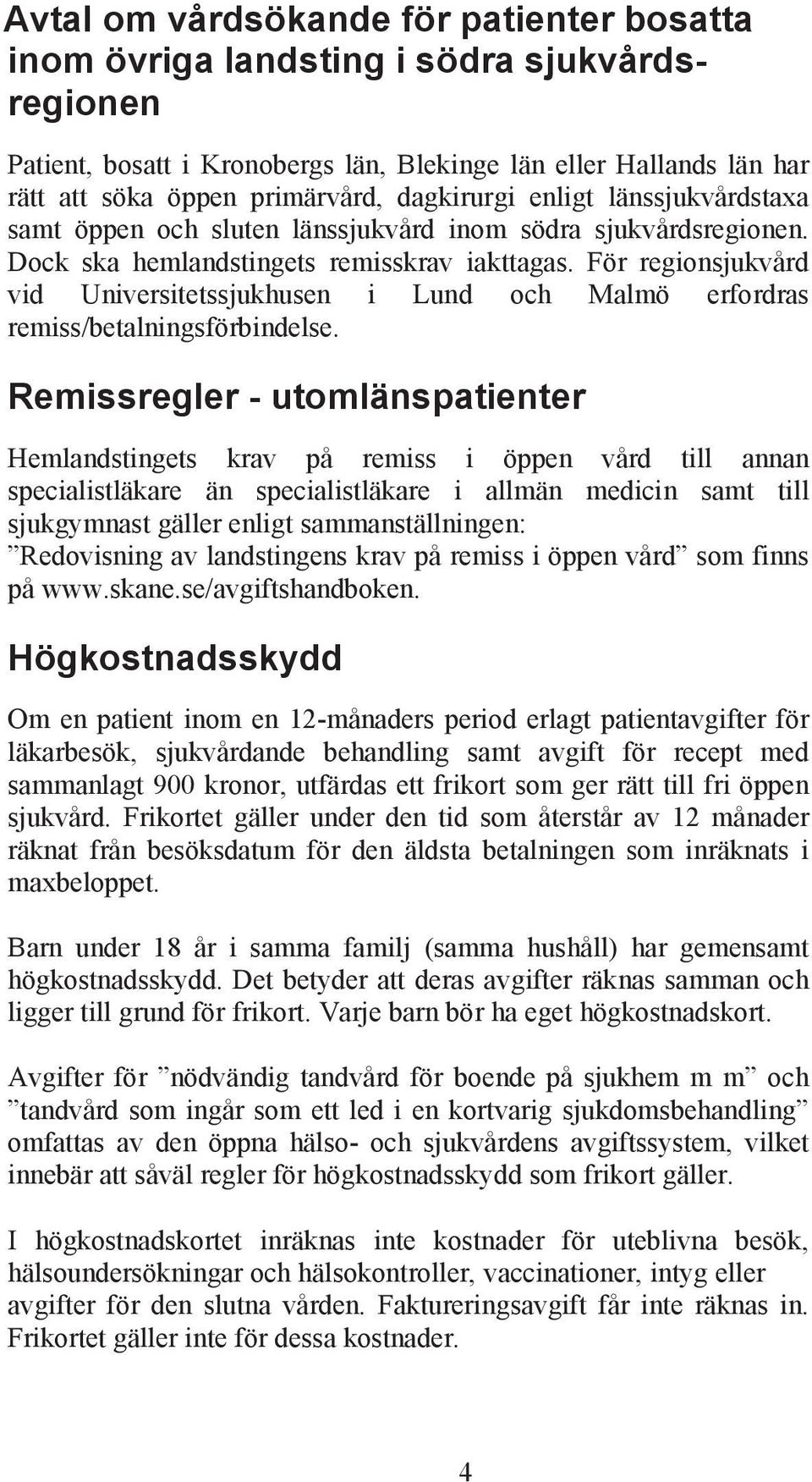 För regionsjukvård vid Universitetssjukhusen i Lund och Malmö erfordras remiss/betalningsförbindelse.