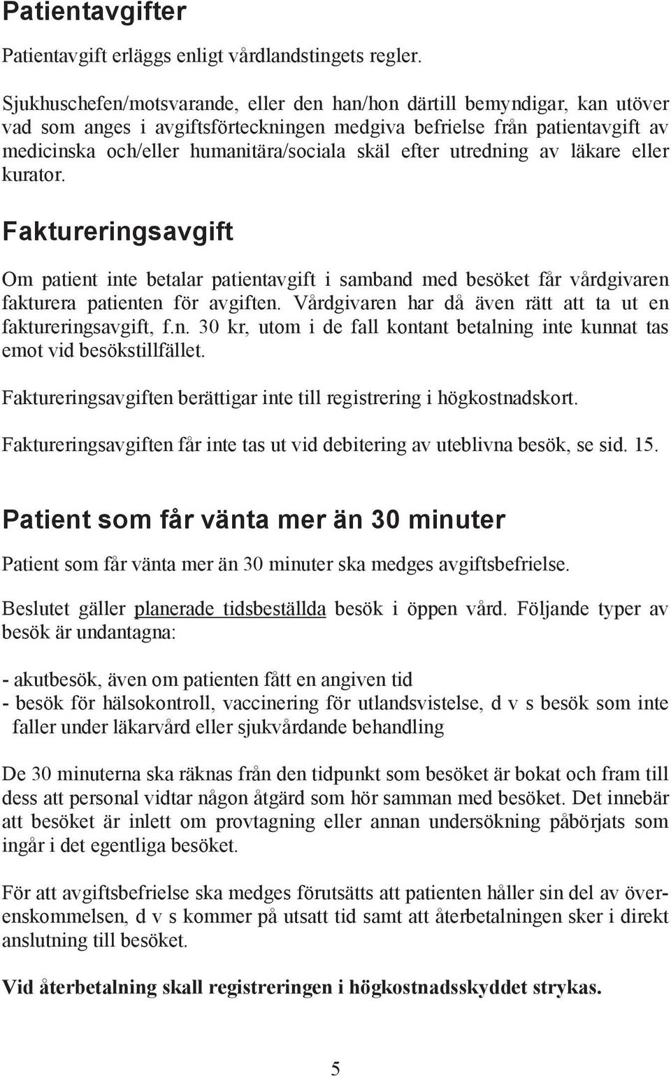 efter utredning av läkare eller kurator. Faktureringsavgift Om patient inte betalar patientavgift i samband med besöket får vårdgivaren fakturera patienten för avgiften.