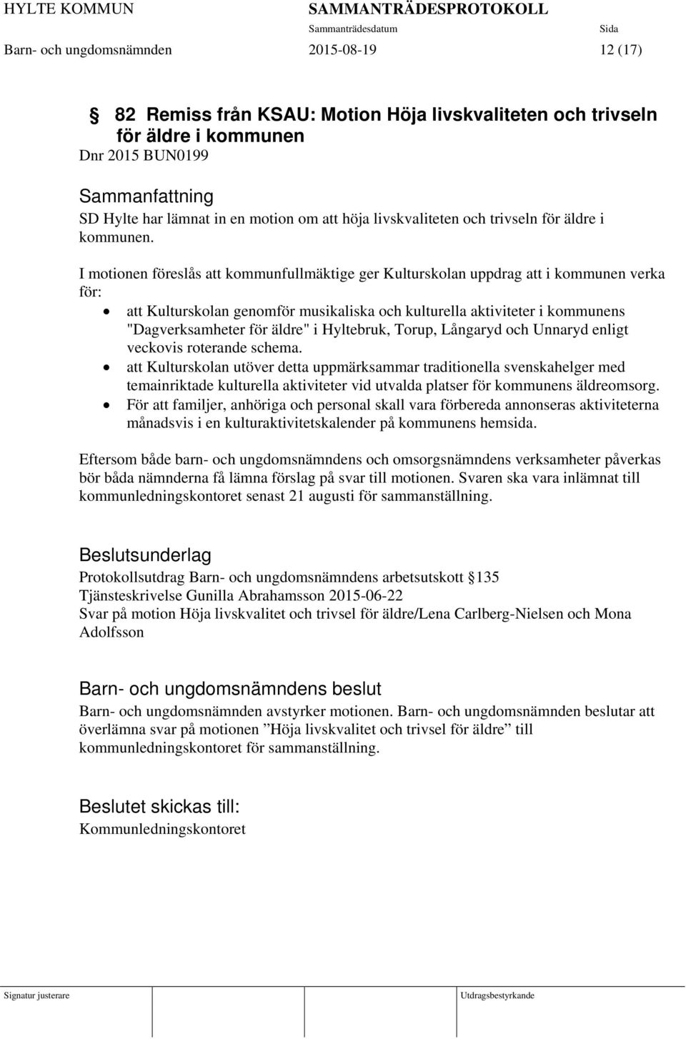 I motionen föreslås att kommunfullmäktige ger Kulturskolan uppdrag att i kommunen verka för: att Kulturskolan genomför musikaliska och kulturella aktiviteter i kommunens "Dagverksamheter för äldre" i