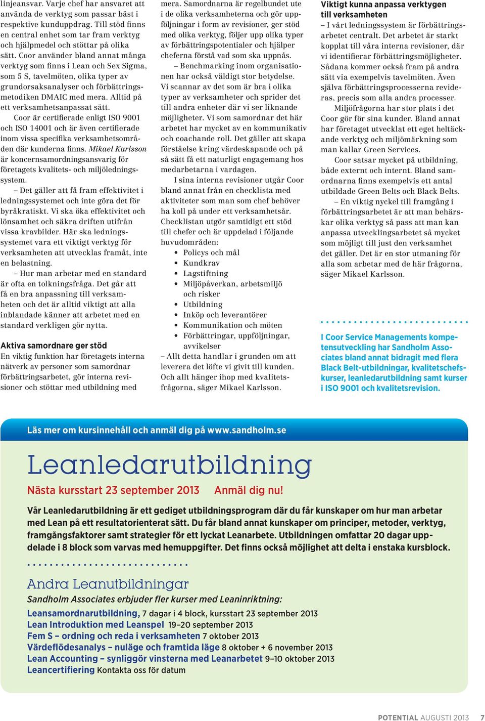 Alltid på ett verksamhetsanpassat sätt. Coor är certifierade enligt ISO 9001 och ISO 14001 och är även certifierade inom vissa specifika verksamhetsområden där kunderna finns.