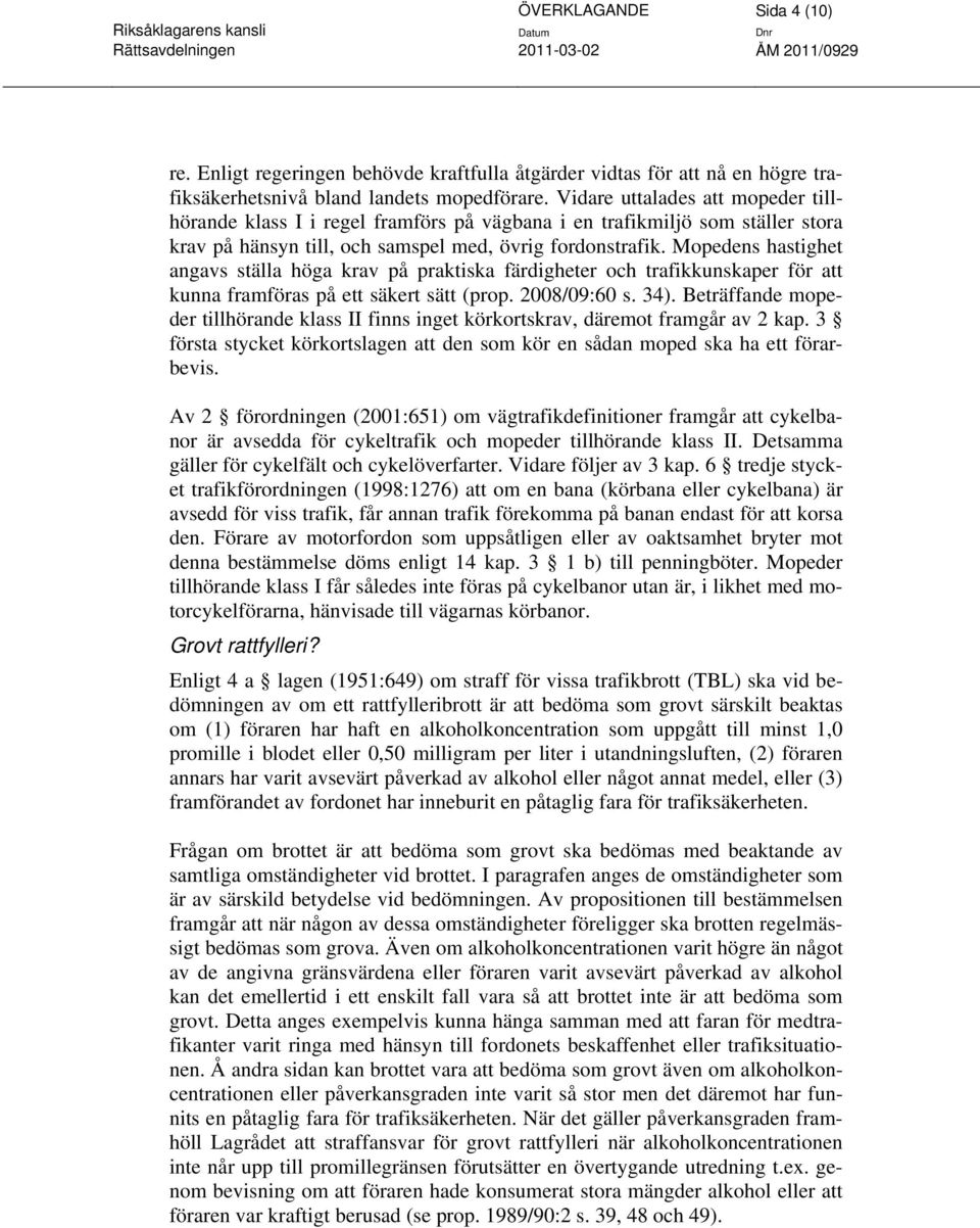 Mopedens hastighet angavs ställa höga krav på praktiska färdigheter och trafikkunskaper för att kunna framföras på ett säkert sätt (prop. 2008/09:60 s. 34).