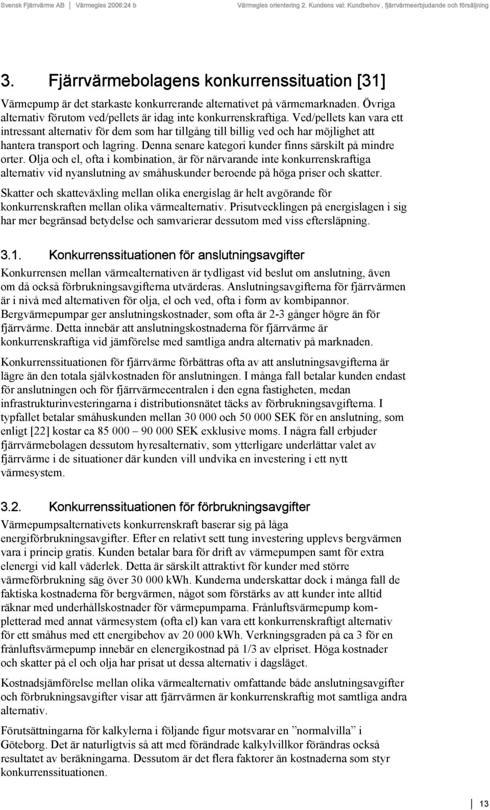 Denna senare kategori kunder finns särskilt på mindre orter.