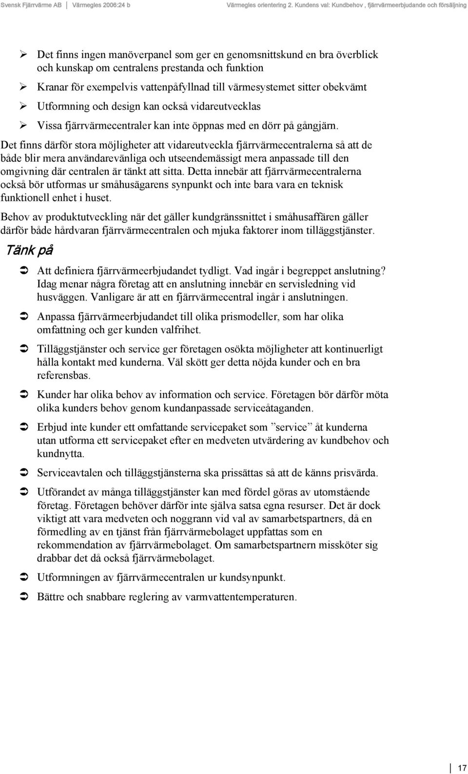 Det finns därför stora möjligheter att vidareutveckla fjärrvärmecentralerna så att de både blir mera användarevänliga och utseendemässigt mera anpassade till den omgivning där centralen är tänkt att
