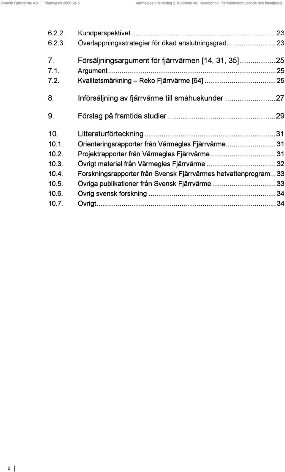 .. 31 10.2. Projektrapporter från Värmegles Fjärrvärme... 31 10.3. Övrigt material från Värmegles Fjärrvärme... 32 10.4.