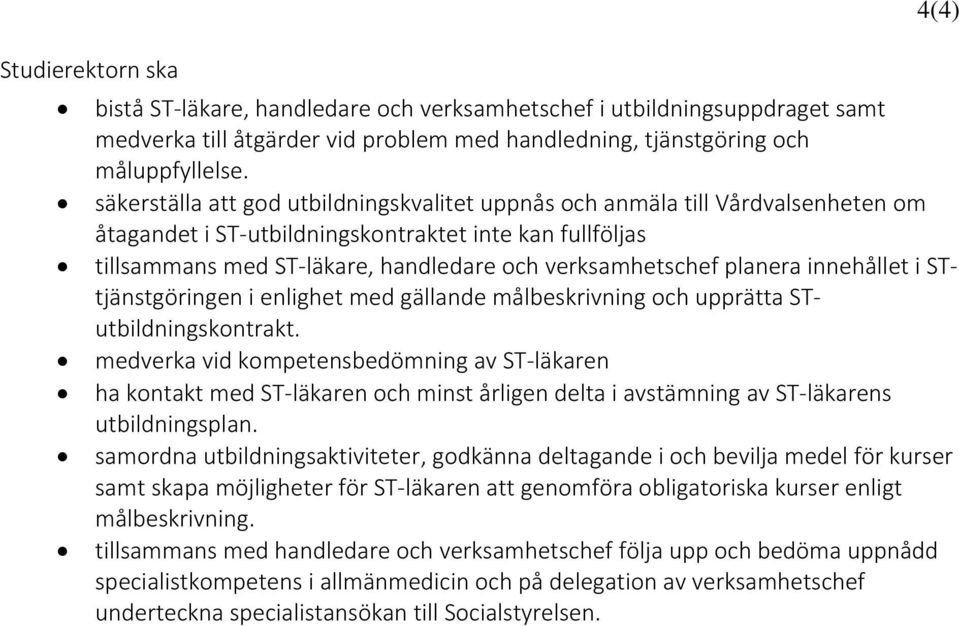 planera innehållet i STtjänstgöringen i enlighet med gällande målbeskrivning och upprätta STutbildningskontrakt.