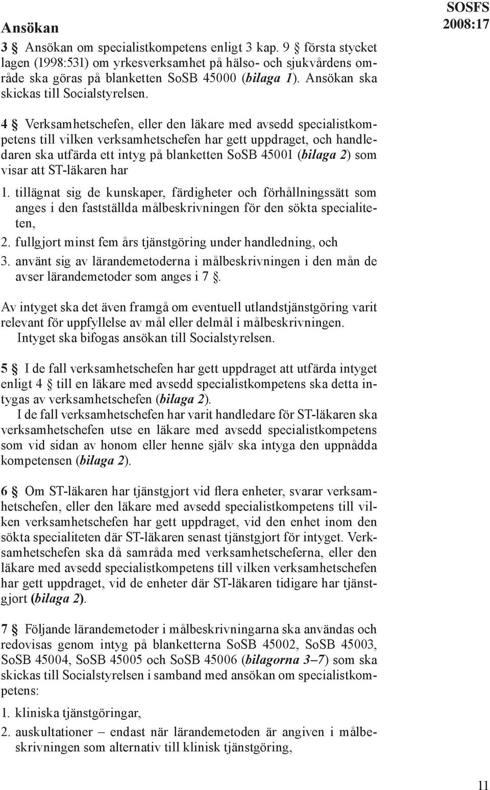 SOSFS 4 Verksamhetschefen, eller den läkare med avsedd specialistkompetens till vilken verksamhetschefen har gett uppdraget, och handledaren ska utfärda ett intyg på blanketten SoSB 45001 (bilaga 2)