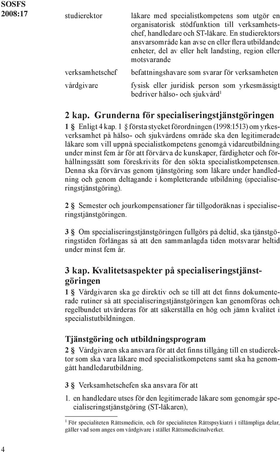 verksamheten fysisk eller juridisk person som yrkesmässigt bedriver hälso- och sjukvård 1 2 kap. Grunderna för specialiseringstjänstgöringen 1 Enligt 4 kap.