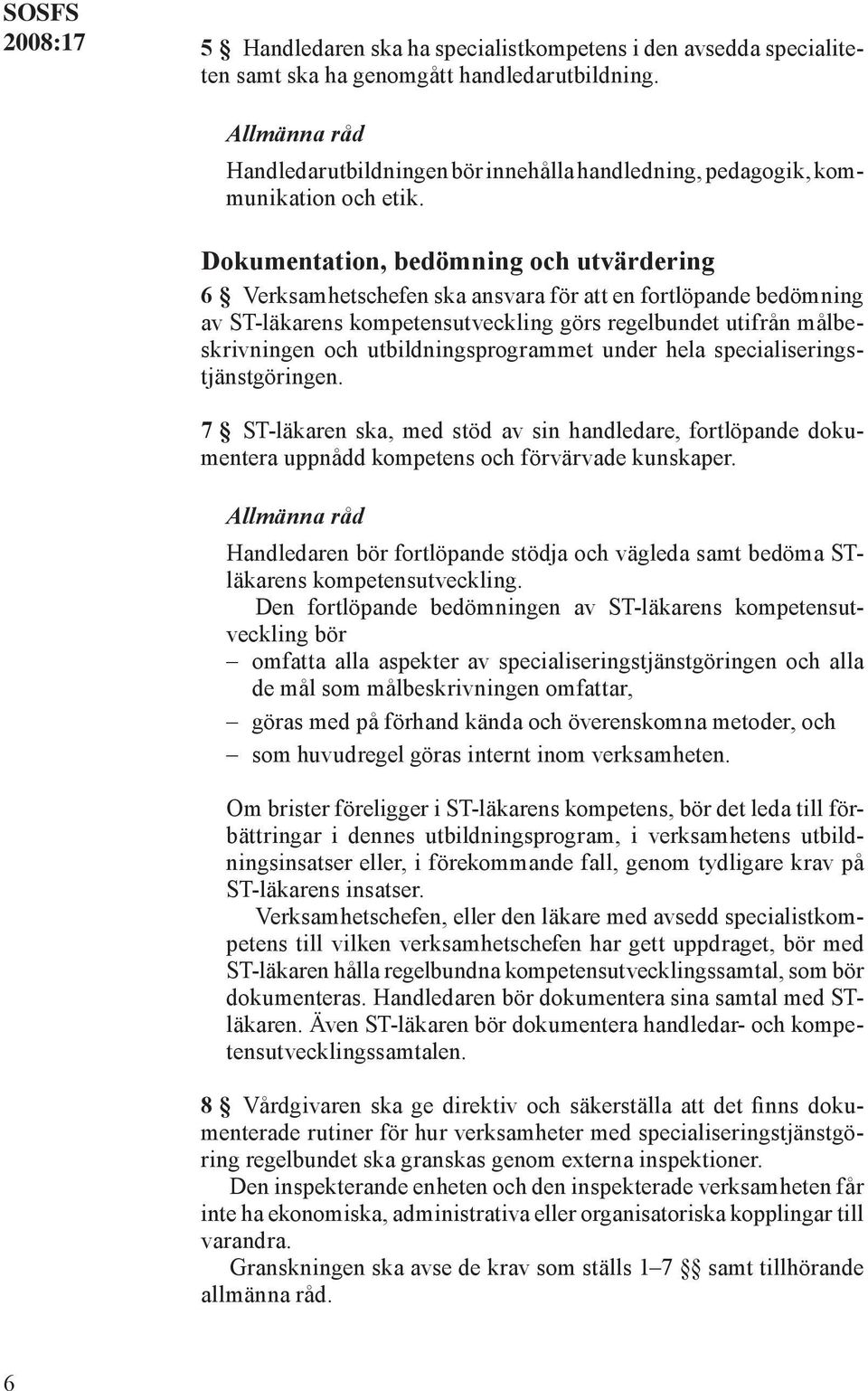 Dokumentation, bedömning och utvärdering 6 Verksamhetschefen ska ansvara för att en fortlöpande bedömning av ST-läkarens kompetensutveckling görs regelbundet utifrån målbeskrivningen och