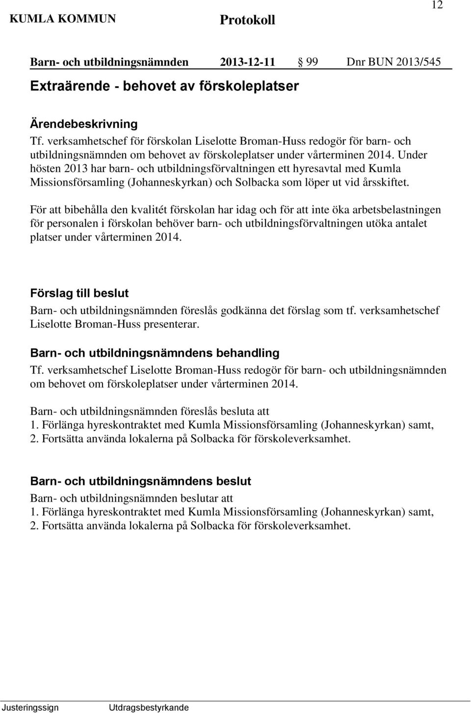 Under hösten 2013 har barn- och utbildningsförvaltningen ett hyresavtal med Kumla Missionsförsamling (Johanneskyrkan) och Solbacka som löper ut vid årsskiftet.