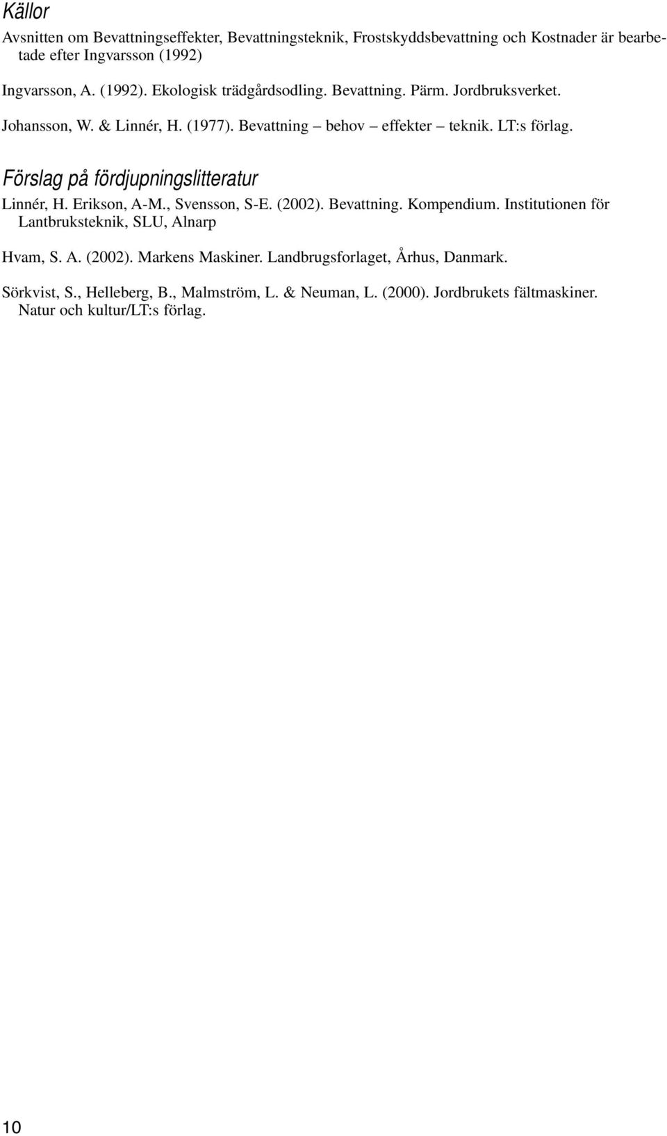 Erikson, A-M., Svensson, S-E. (2002). Bevattning. Kompendium. Institutionen för Lantbruksteknik, SLU, Alnarp Hvam, S. A. (2002). Markens Maskiner.