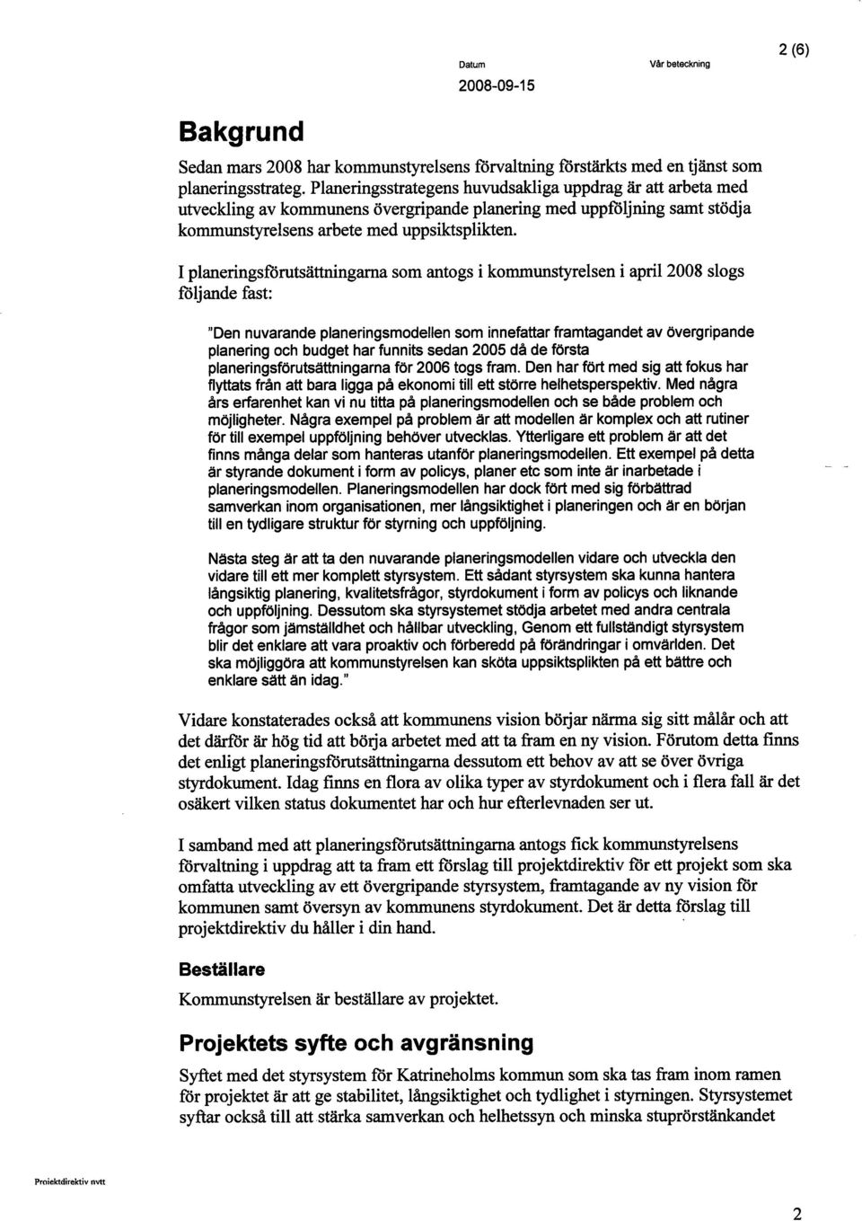 I planeringsförutsättningara som antogs i kommunstyrelsen i april 2008 slogs fóljande fast: "Den nuvarande planeringsmodellen som innefattar framtagandet av övergripande planering och budget har