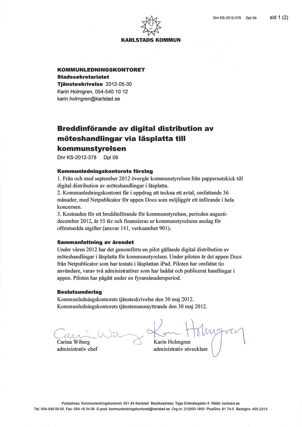 Från och med september 2012 övergår kommunstyrelsen från pappersutskick till digital distribution av möteshandlingar i läsplatta. 2. Kommunledningskontoret får i uppdrag att teckna ett avtal, omfattande 36 månader, med Netpublicator för appen Docs som möjliggör ett införande i hela koncernen.