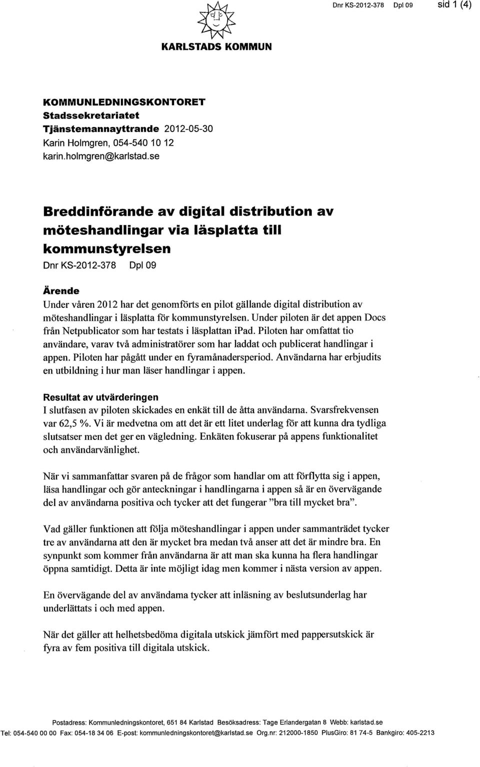 distribution av möteshandlingar i läsplatta för kommunstyrelsen. Under piloten är det appen Docs från Netpublicator som har testats iläsplattan ipad.