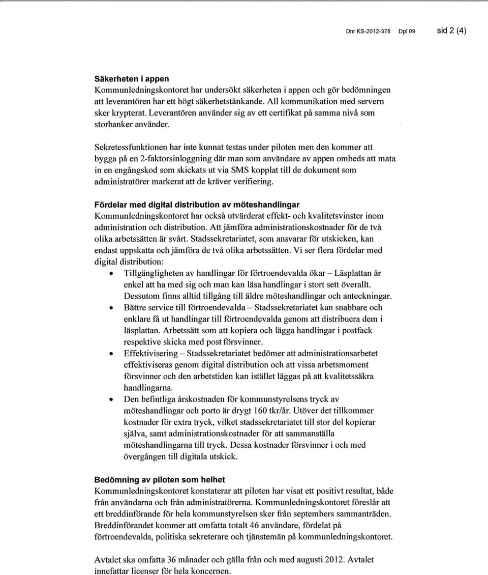 Sekretessfunktionen har inte kunnat testas under piloten men den kommer att bygga på en 2-faktorsinloggning där man som användare av appen ombeds att mata in en engångskod som skickats ut via SMS