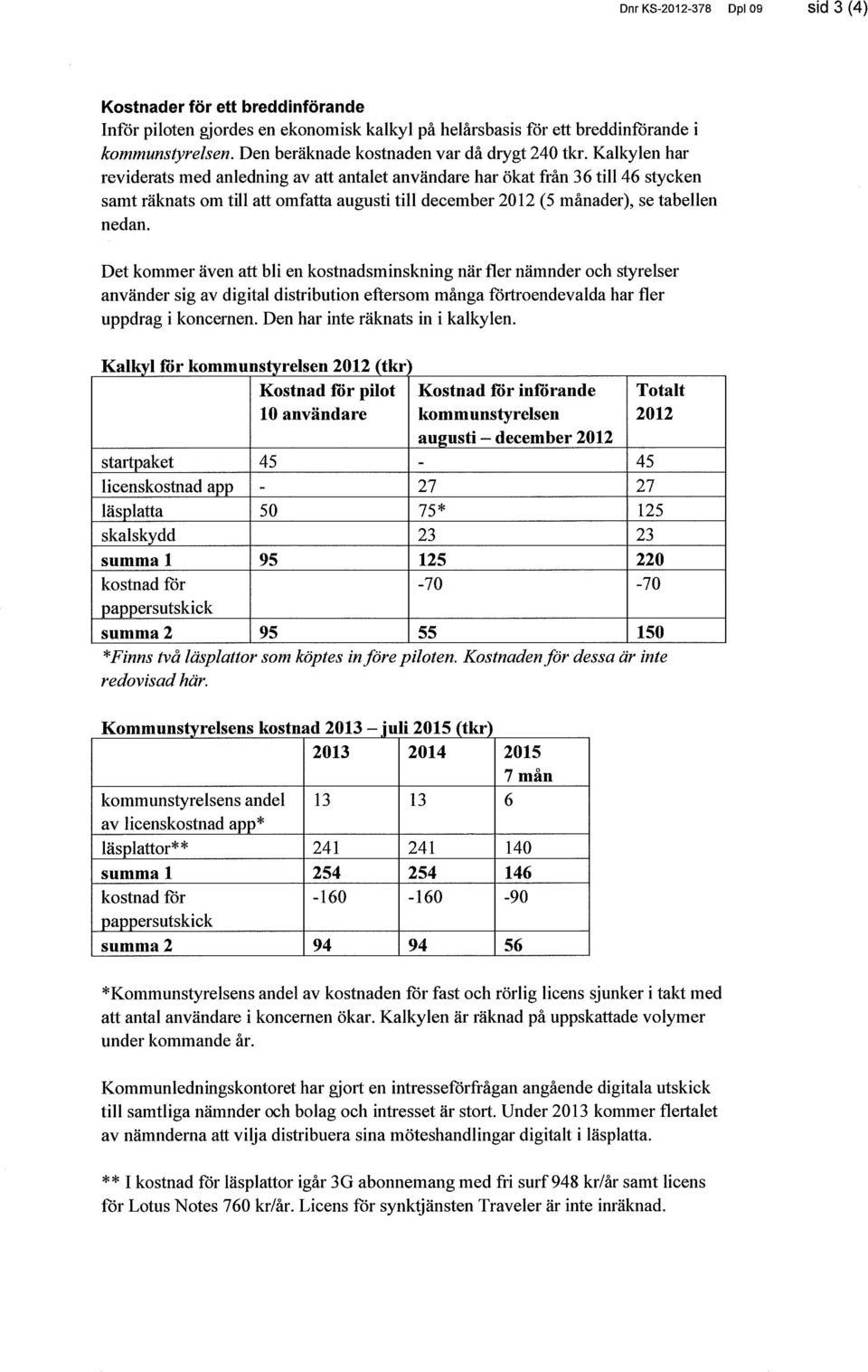 Kalkylen har reviderats med anledning av att antalet användare har ökat från 36 till 46 stycken samt räknats om till att omfatta augusti till december 2012 (5 månader), se tabellen nedan.