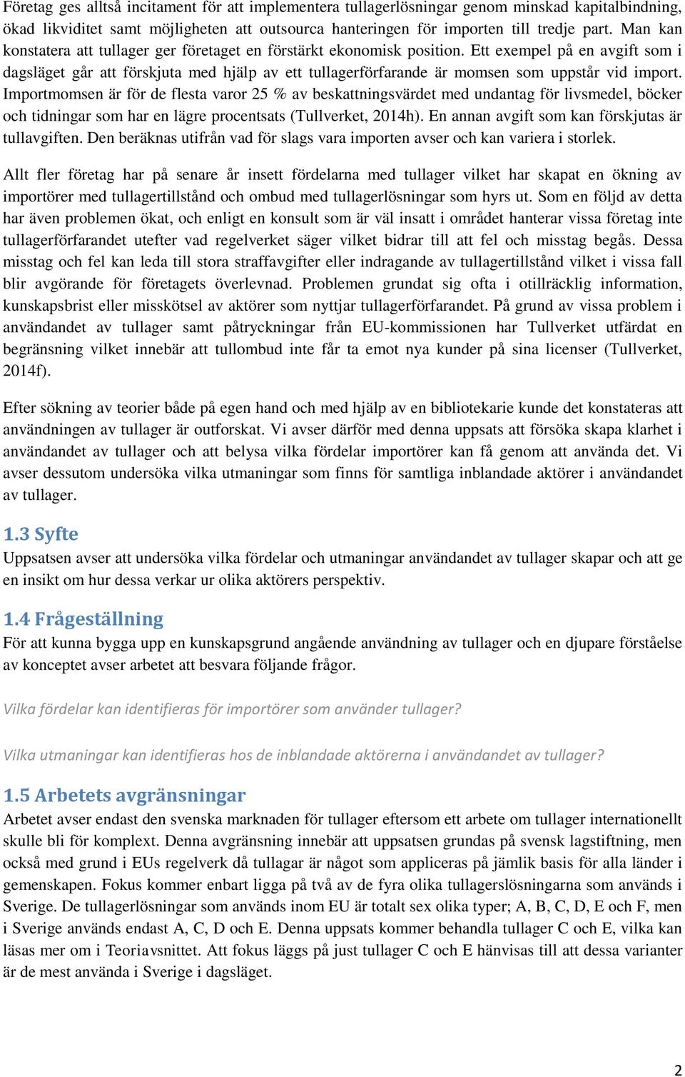 Ett exempel på en avgift som i dagsläget går att förskjuta med hjälp av ett tullagerförfarande är momsen som uppstår vid import.