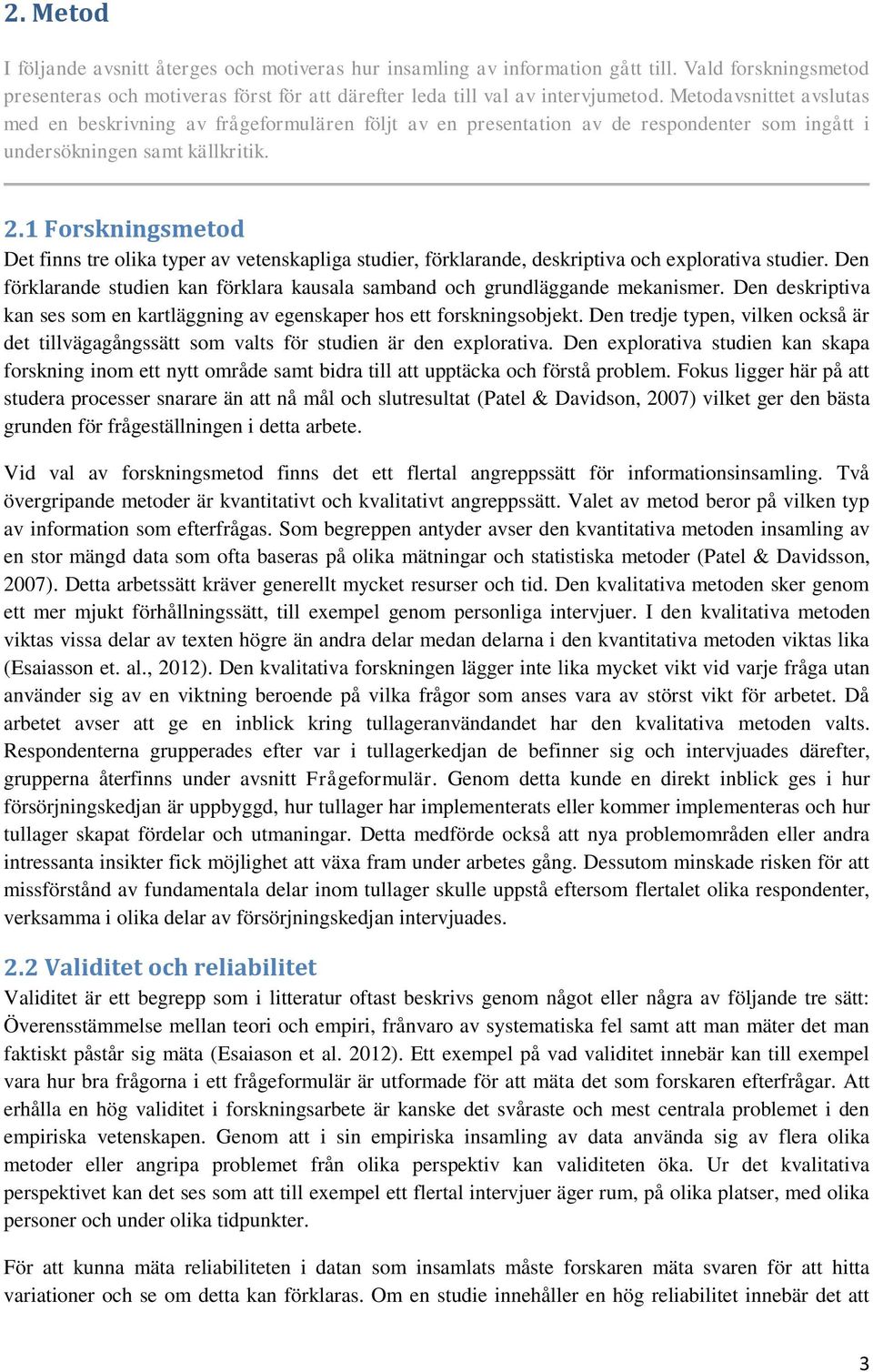1 Forskningsmetod Det finns tre olika typer av vetenskapliga studier, förklarande, deskriptiva och explorativa studier.