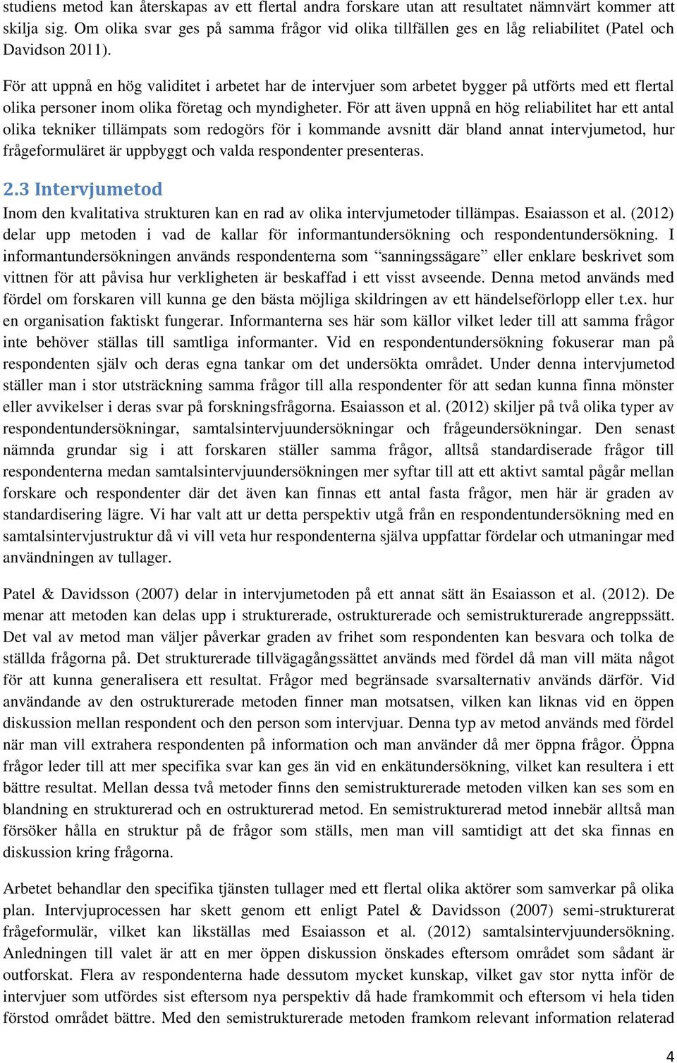 För att uppnå en hög validitet i arbetet har de intervjuer som arbetet bygger på utförts med ett flertal olika personer inom olika företag och myndigheter.