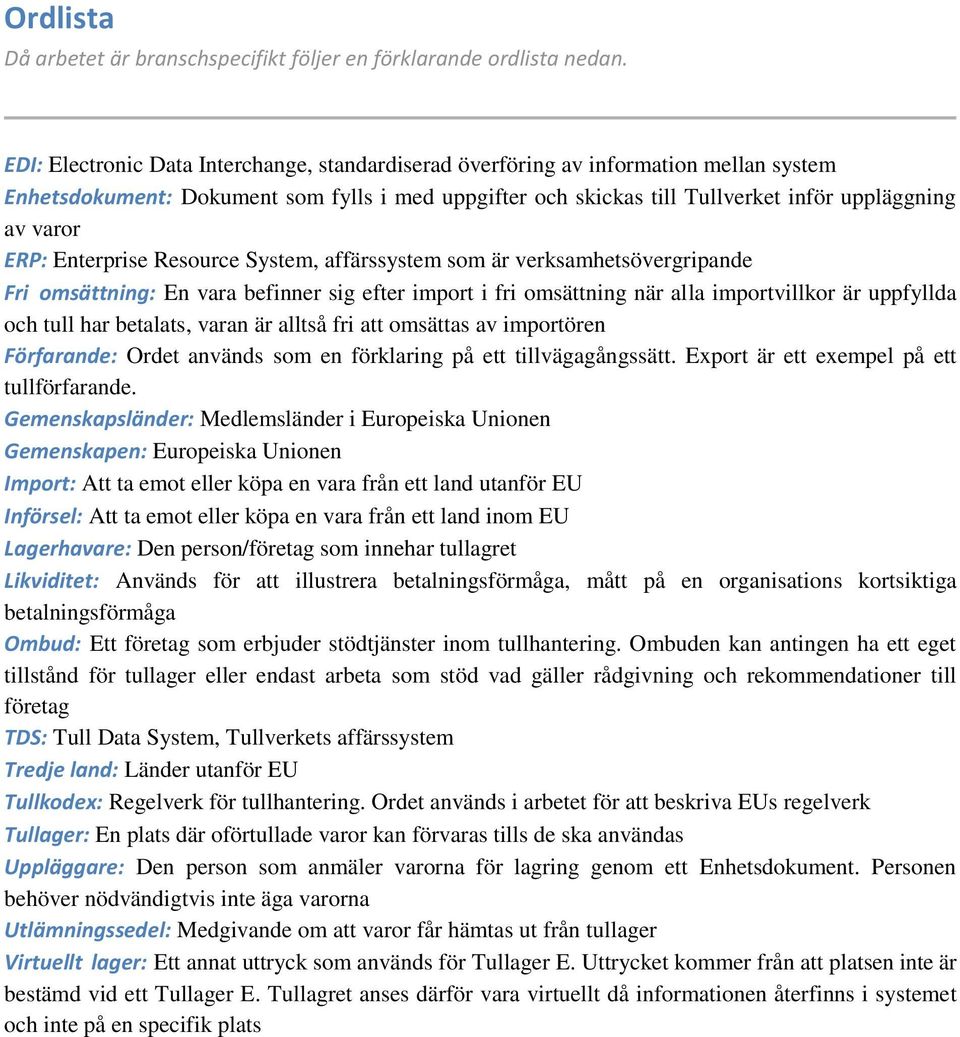 Enterprise Resource System, affärssystem som är verksamhetsövergripande Fri omsättning: En vara befinner sig efter import i fri omsättning när alla importvillkor är uppfyllda och tull har betalats,