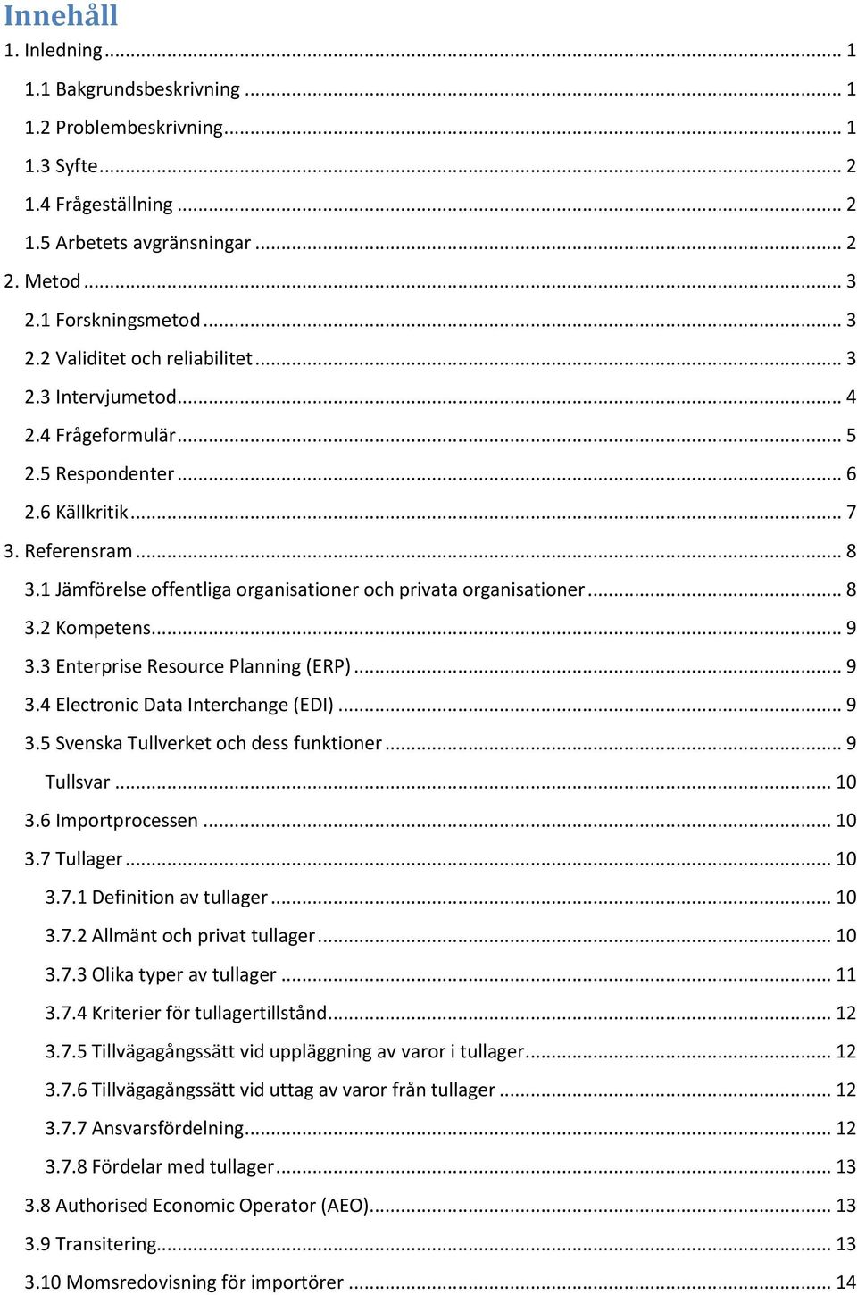 1 Jämförelse offentliga organisationer och privata organisationer... 8 3.2 Kompetens... 9 3.3 Enterprise Resource Planning (ERP)... 9 3.4 Electronic Data Interchange (EDI)... 9 3.5 Svenska Tullverket och dess funktioner.