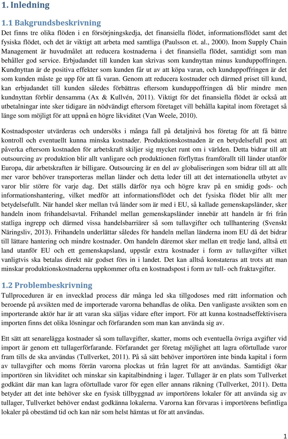al., 2000). Inom Supply Chain Management är huvudmålet att reducera kostnaderna i det finansiella flödet, samtidigt som man behåller god service.