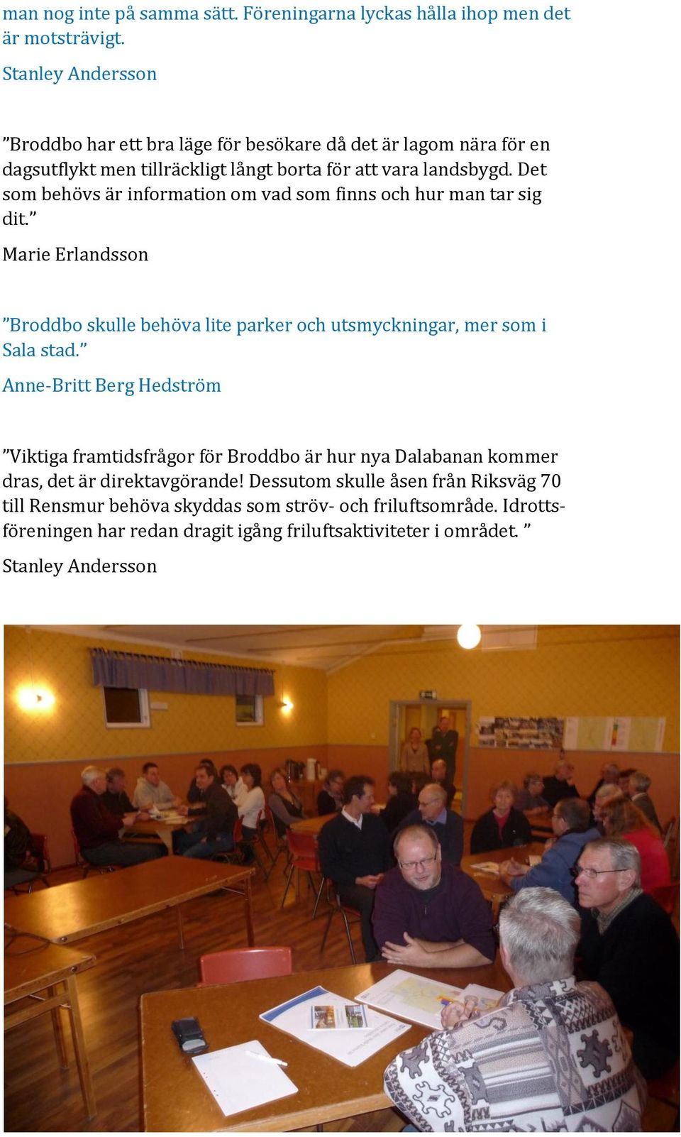 Det som behövs är information om vad som finns och hur man tar sig dit. Marie Erlandsson Broddbo skulle behöva lite parker och utsmyckningar, mer som i Sala stad.