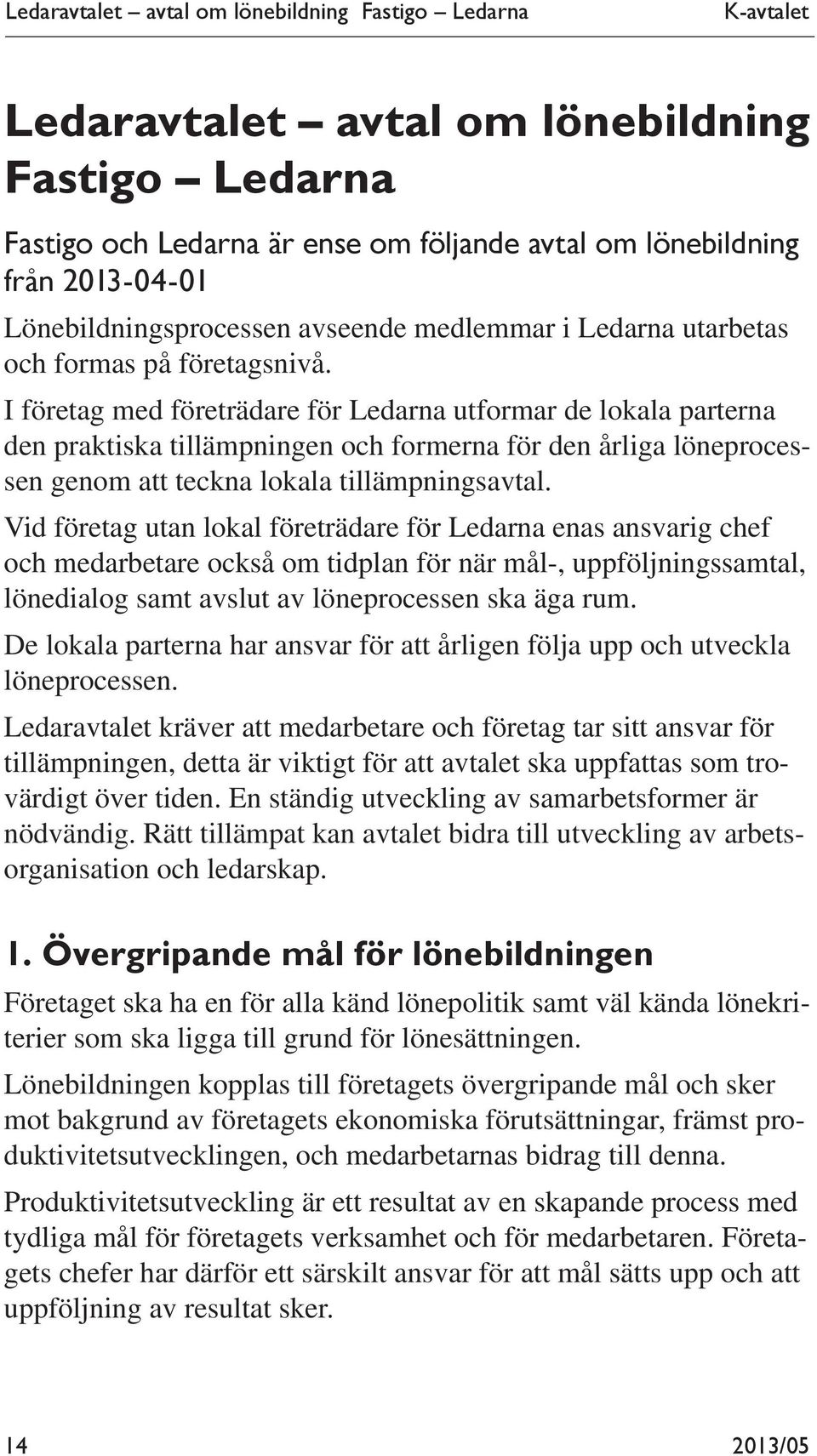 I företag med företrädare för Ledarna utformar de lokala parterna den praktiska tillämpningen och formerna för den årliga löneprocessen genom att teckna lokala tillämpningsavtal.