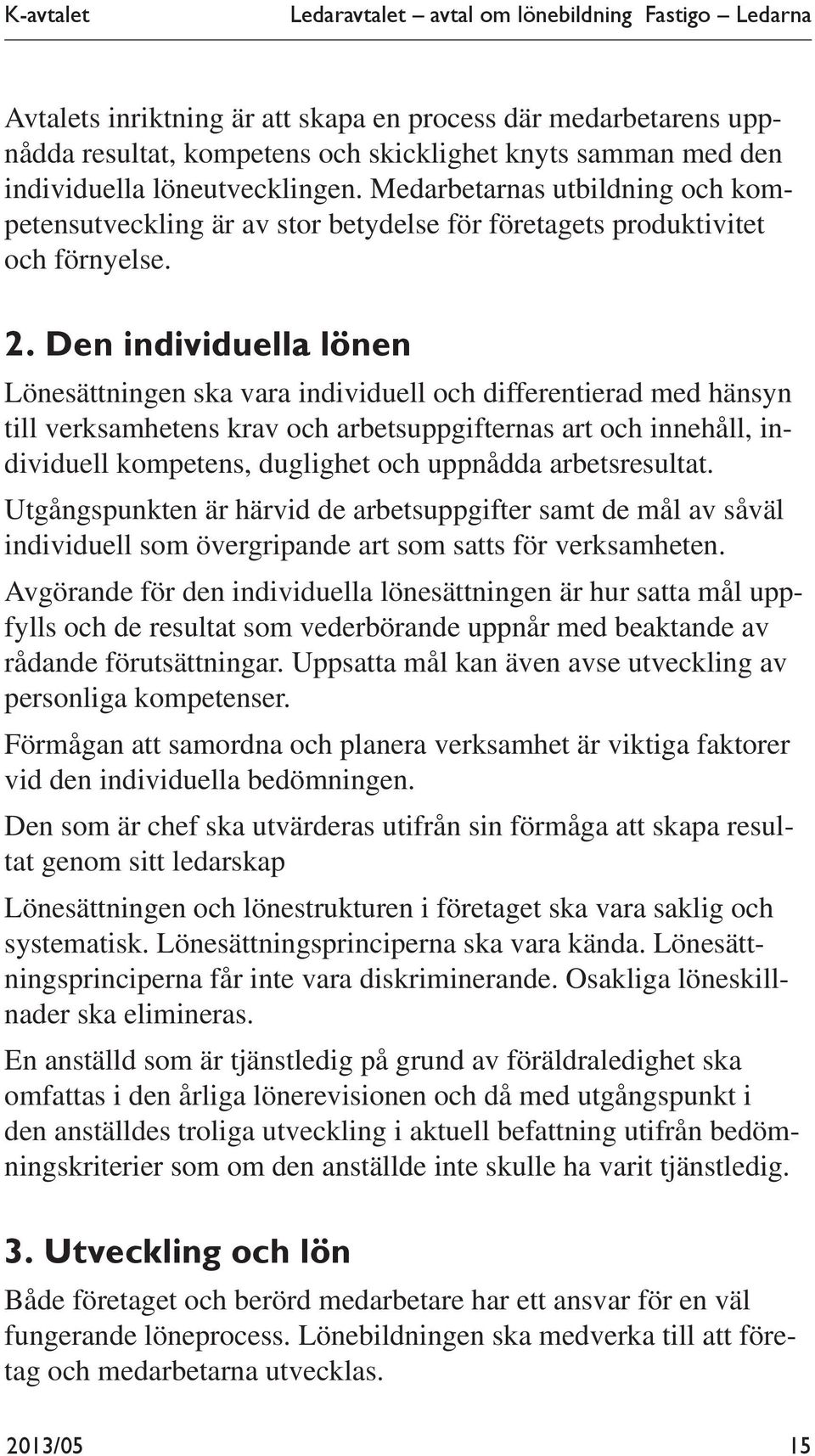 Den individuella lönen Lönesättningen ska vara individuell och differentierad med hänsyn till verksamhetens krav och arbetsuppgifternas art och innehåll, individuell kompetens, duglighet och uppnådda