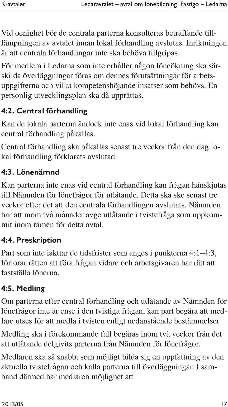 För medlem i Ledarna som inte erhåller någon löneökning ska särskilda överläggningar föras om dennes förutsättningar för arbetsuppgifterna och vilka kompetenshöjande insatser som behövs.