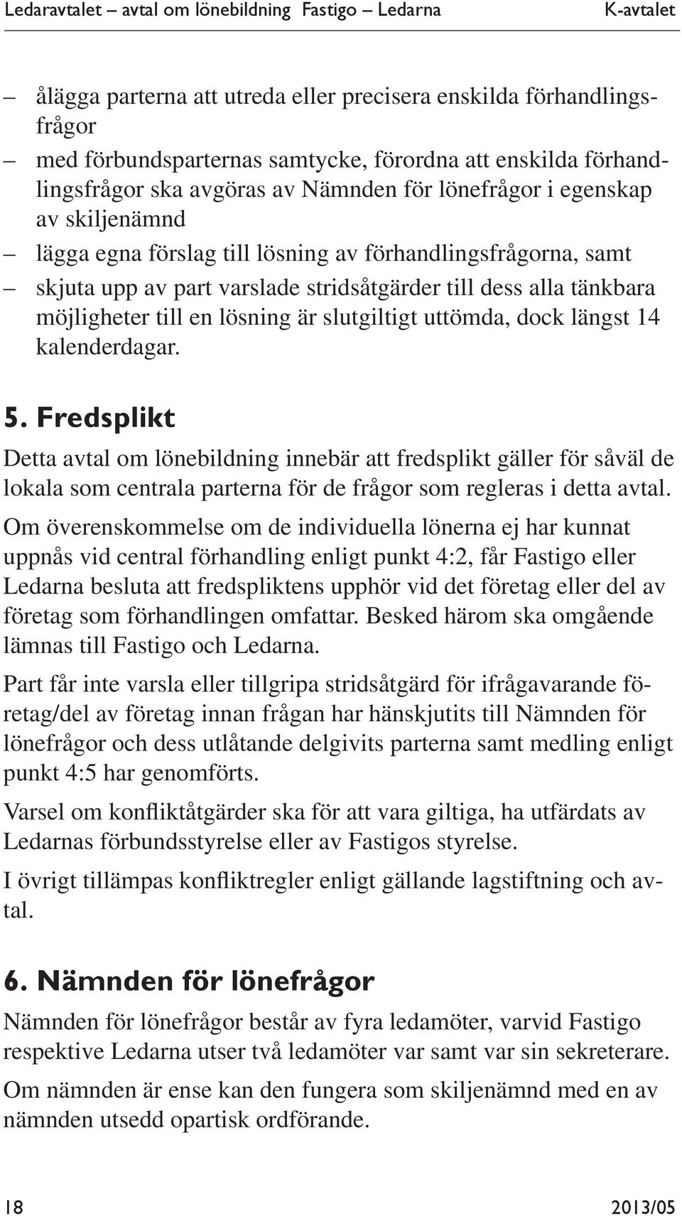 alla tänkbara möjligheter till en lösning är slutgiltigt uttömda, dock längst 14 kalenderdagar. 5.