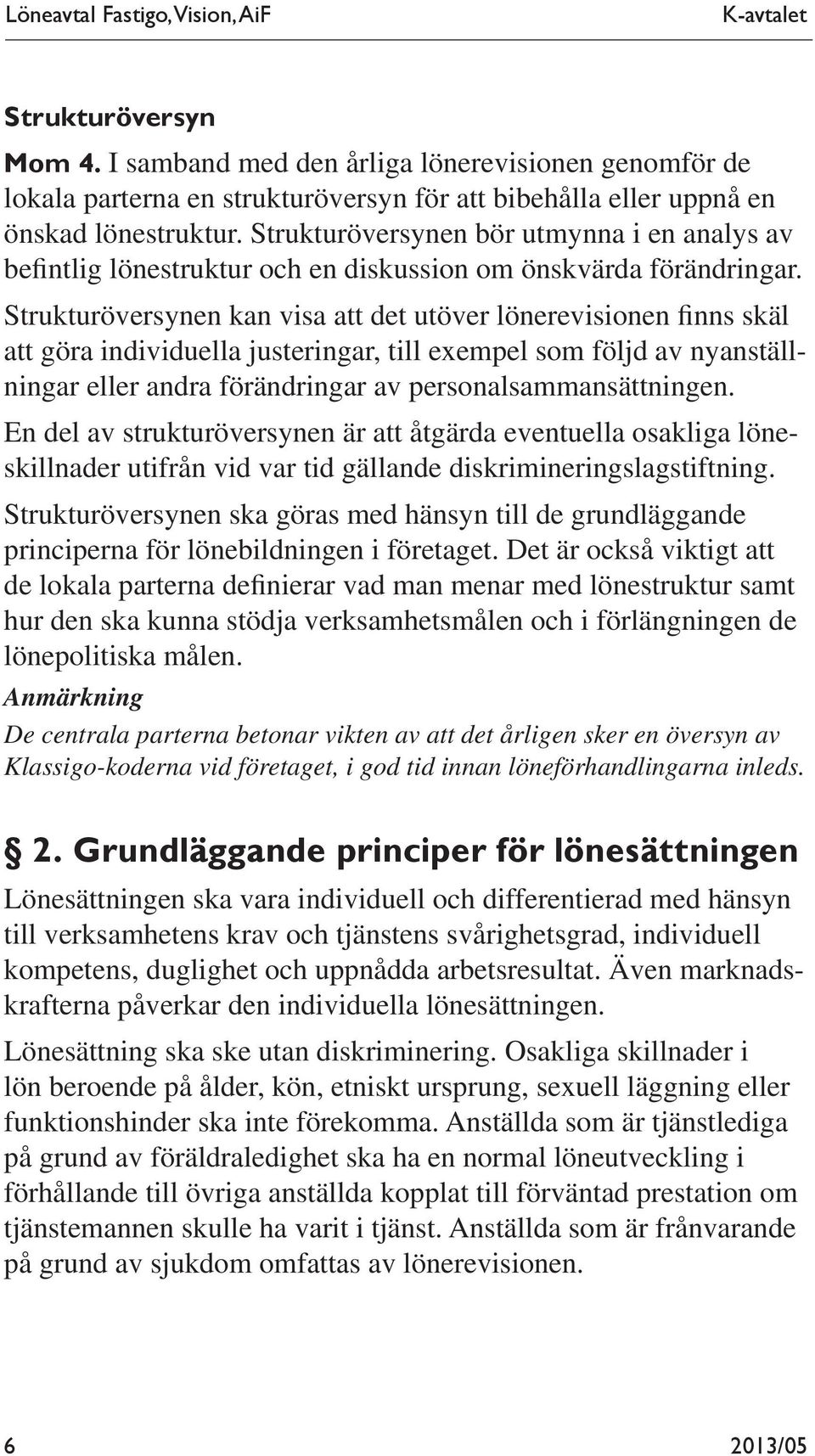 Strukturöversynen bör utmynna i en analys av befintlig lönestruktur och en diskussion om önskvärda förändringar.