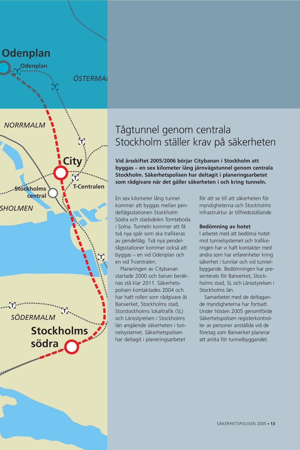 En sex kilometer lång tunnel kommer att byggas mellan pendeltågsstationen Stockholm Södra och stadsdelen Tomteboda i Solna. Tunneln kommer att få två nya spår som ska trafikeras av pendeltåg.