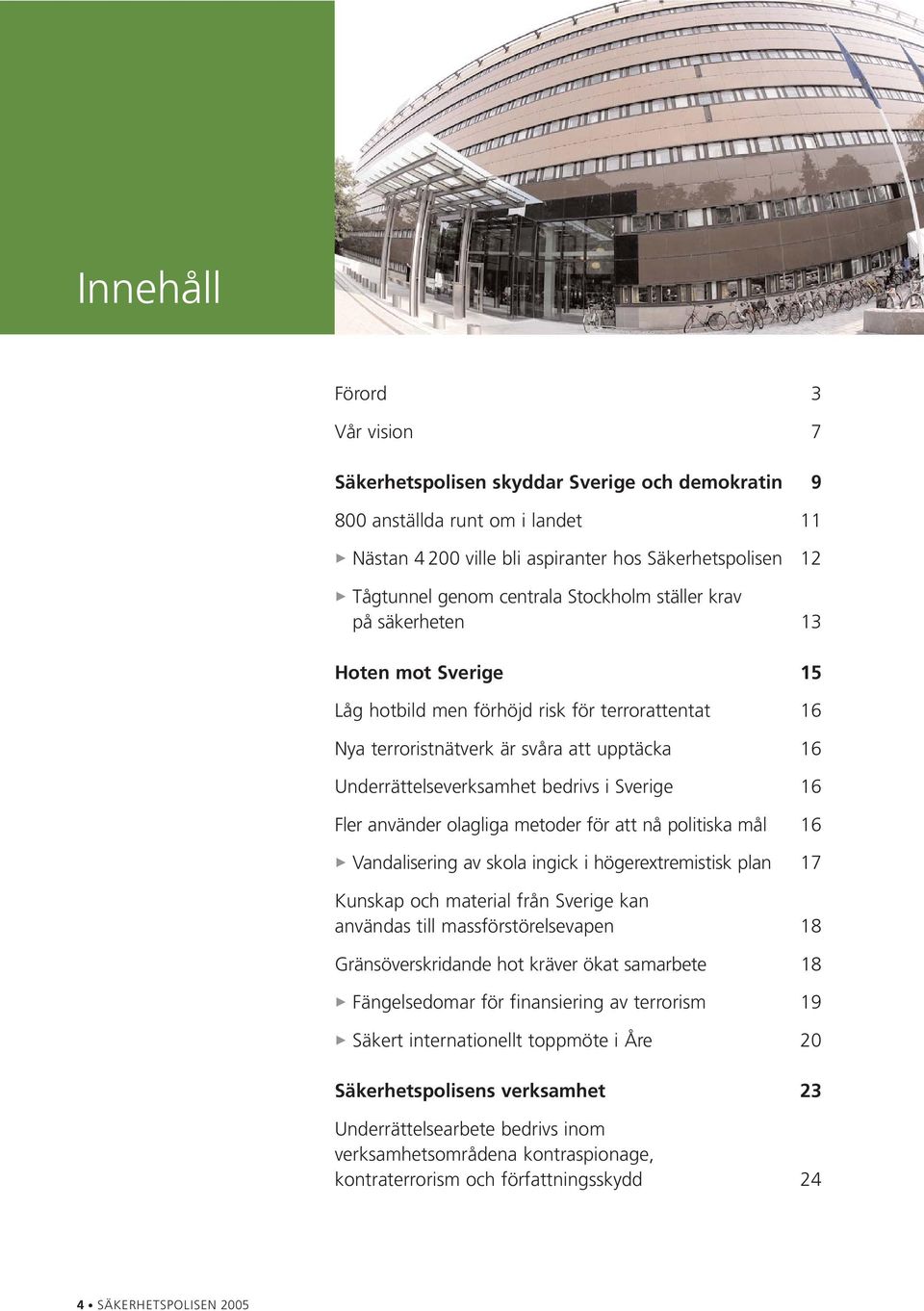 i Sverige 16 Fler använder olagliga metoder för att nå politiska mål 16 > Vandalisering av skola ingick i högerextremistisk plan 17 Kunskap och material från Sverige kan användas till
