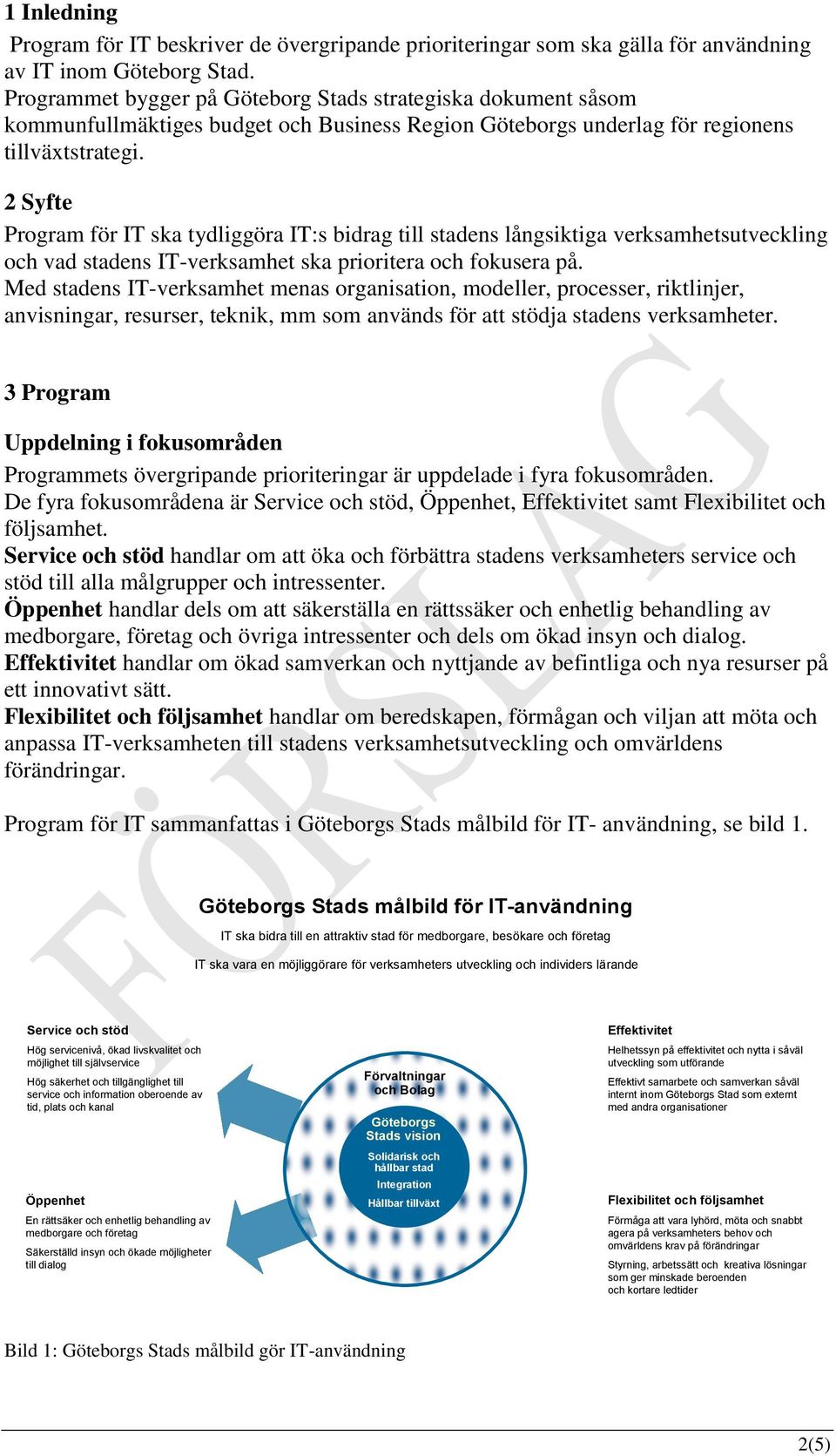 2 Syfte Program för IT ska tydliggöra IT:s bidrag till stadens långsiktiga verksamhetsutveckling och vad stadens IT-verksamhet ska prioritera och fokusera på.