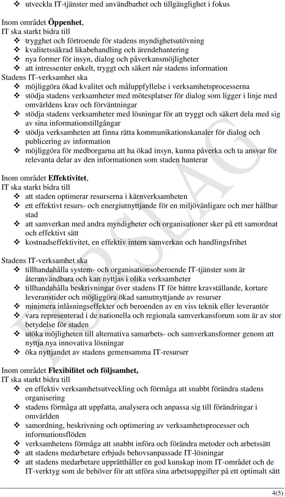 stadens verksamheter med mötesplatser för dialog som ligger i linje med omvärldens krav och förväntningar stödja stadens verksamheter med lösningar för att tryggt och säkert dela med sig av sina