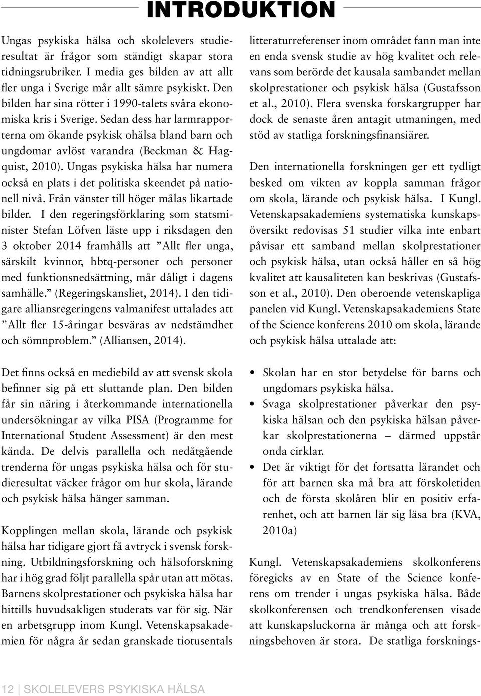 Ungas psykiska hälsa har numera också en plats i det politiska skeendet på nationell nivå. Från vänster till höger målas likartade bilder.