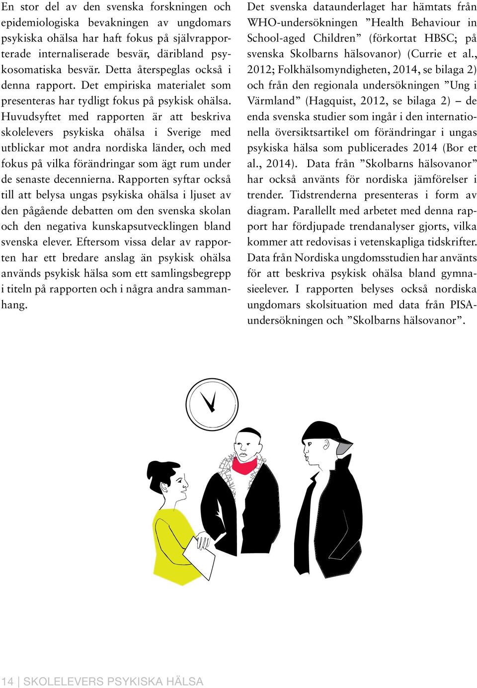 Huvudsyftet med rapporten är att beskriva skolelevers psykiska ohälsa i Sverige med utblickar mot andra nordiska länder, och med fokus på vilka förändringar som ägt rum under de senaste decennierna.