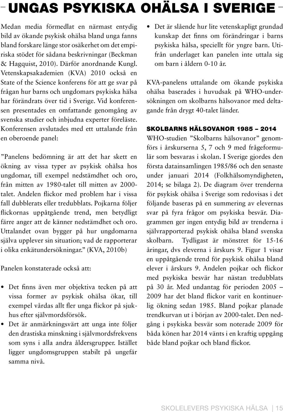 Vetenskapsakademien (KVA) 2 också en State of the Science konferens för att ge svar på frågan hur barns och ungdomars psykiska hälsa har förändrats över tid i Sverige.