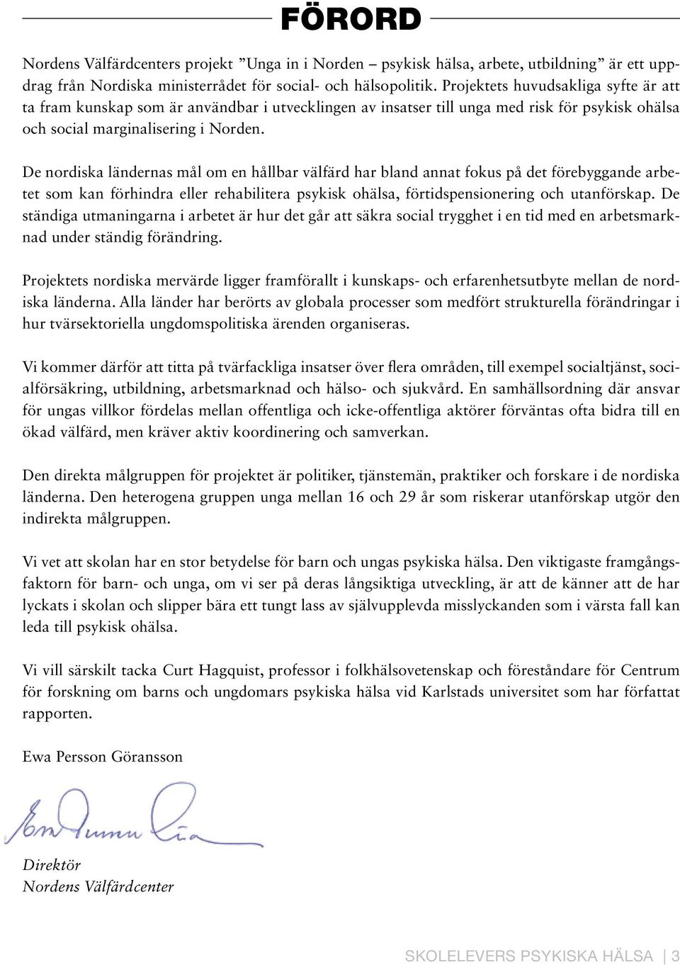 De nordiska ländernas mål om en hållbar välfärd har bland annat fokus på det förebyggande arbetet som kan förhindra eller rehabilitera psykisk ohälsa, förtidspensionering och utanförskap.