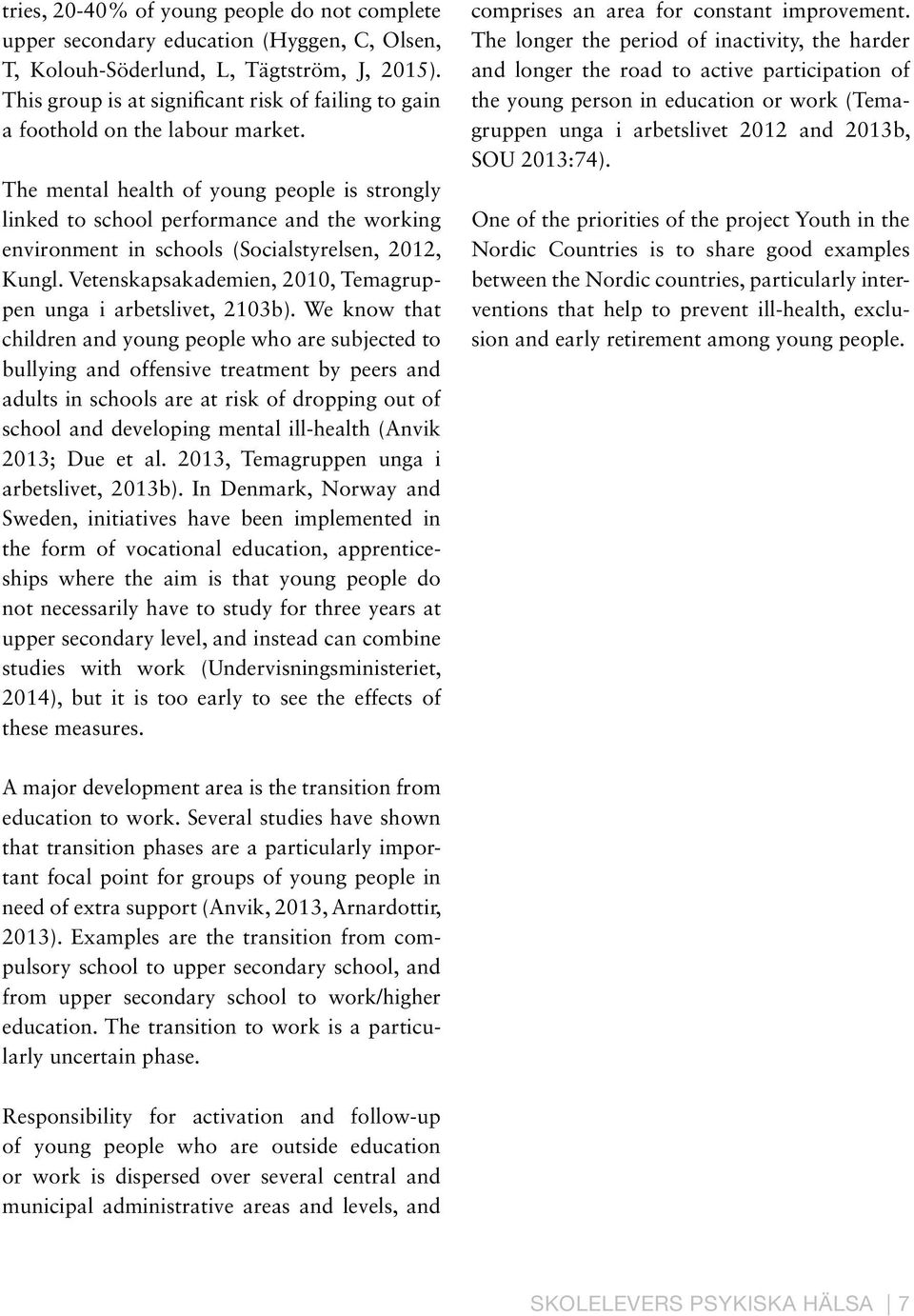 The mental health of young people is strongly linked to school performance and the working environment in schools (Socialstyrelsen, 212, Kungl.