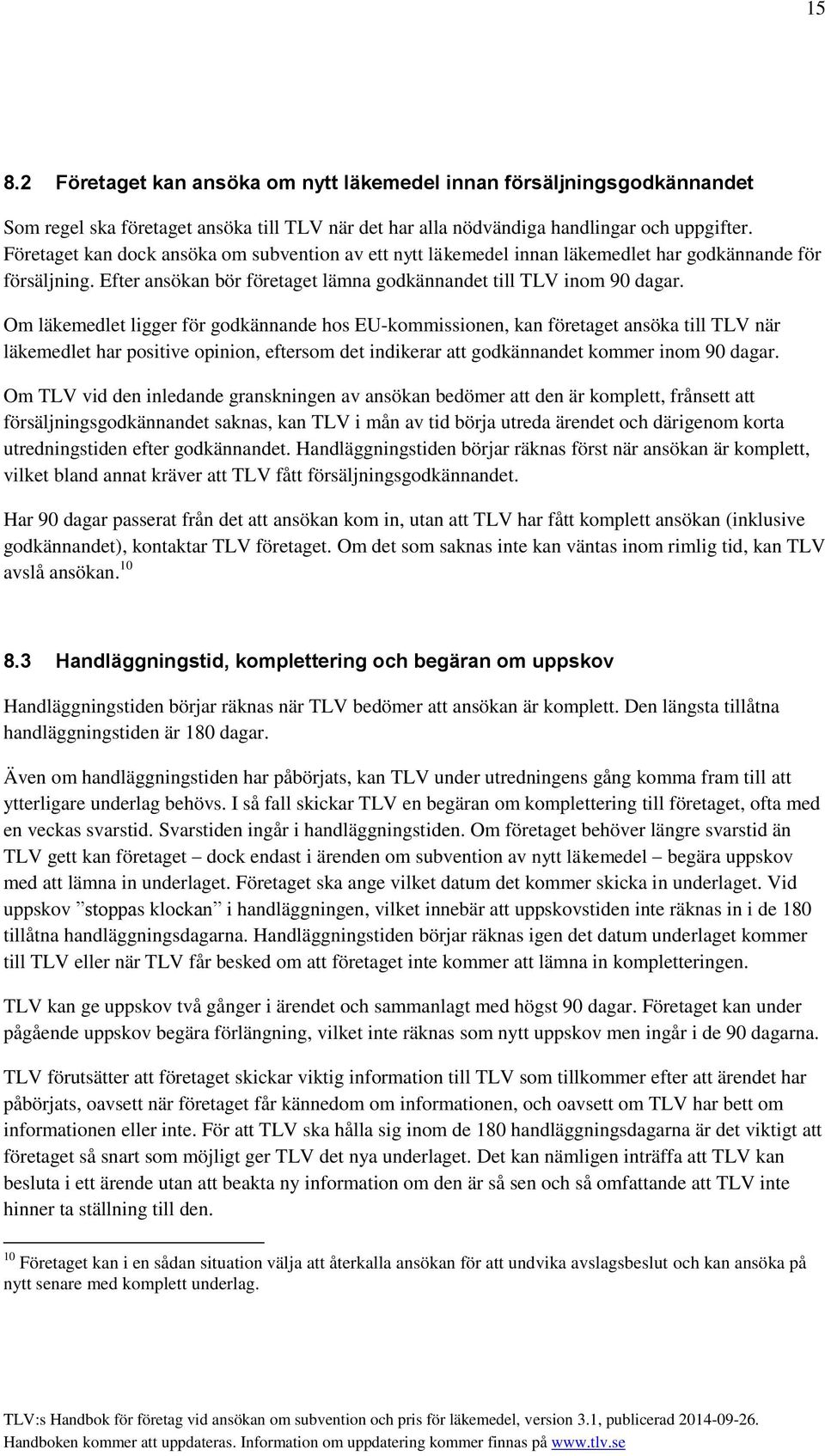 Om läkemedlet ligger för godkännande hos EU-kommissionen, kan företaget ansöka till TLV när läkemedlet har positive opinion, eftersom det indikerar att godkännandet kommer inom 90 dagar.