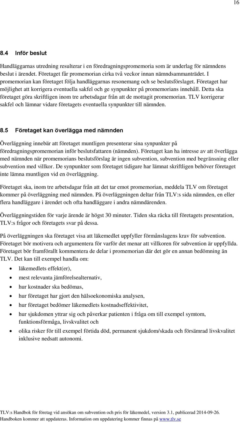 Detta ska företaget göra skriftligen inom tre arbetsdagar från att de mottagit promemorian. TLV korrigerar sakfel och lämnar vidare företagets eventuella synpunkter till nämnden. 8.