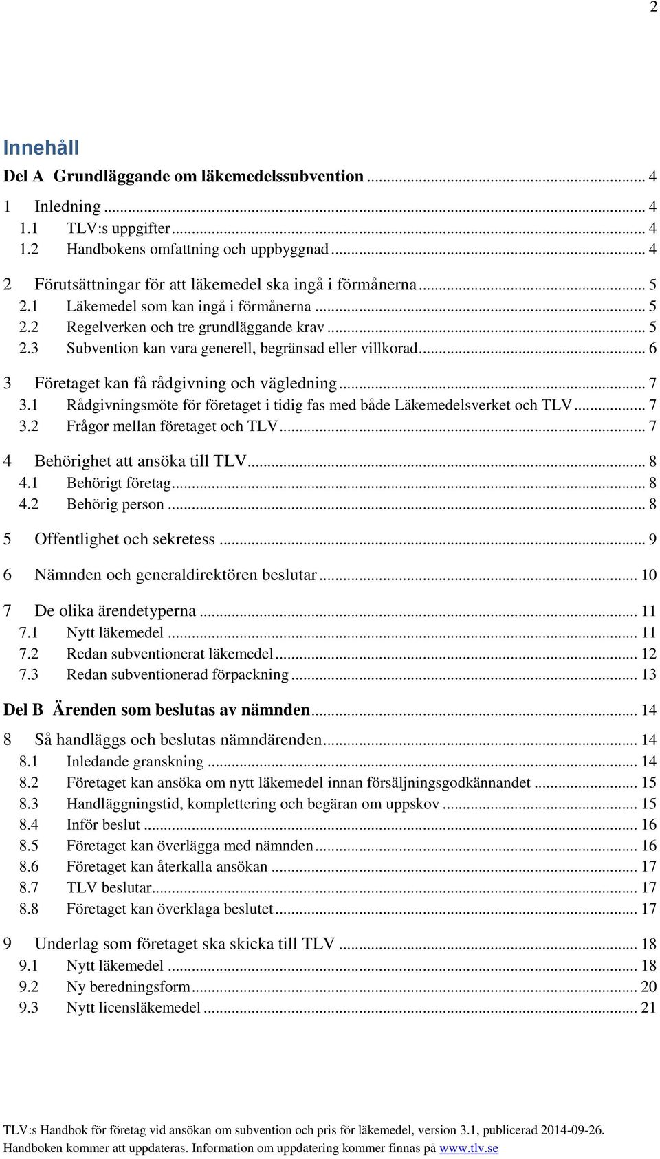 .. 6 3 Företaget kan få rådgivning och vägledning... 7 3.1 Rådgivningsmöte för företaget i tidig fas med både Läkemedelsverket och TLV... 7 3.2 Frågor mellan företaget och TLV.