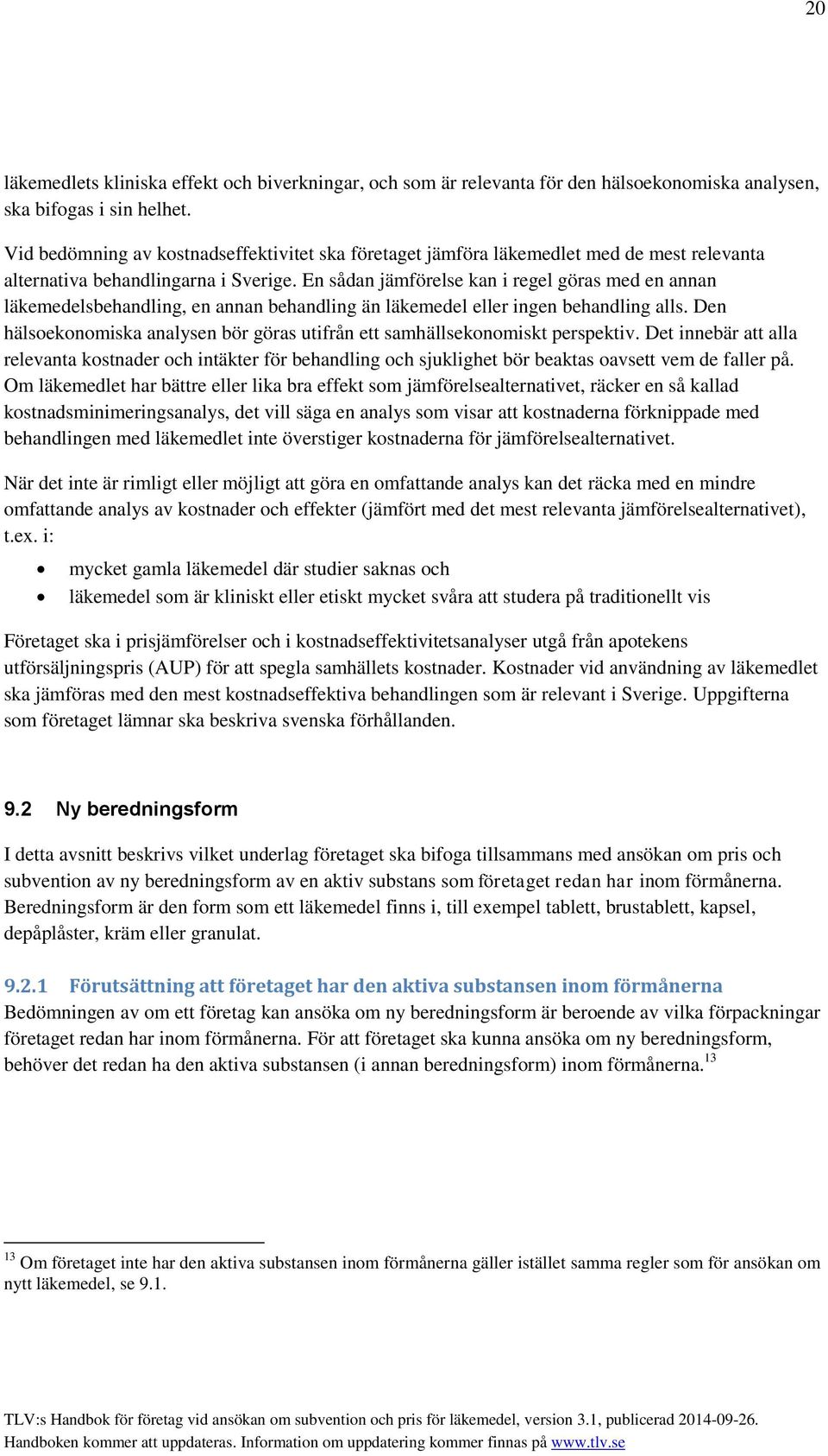 En sådan jämförelse kan i regel göras med en annan läkemedelsbehandling, en annan behandling än läkemedel eller ingen behandling alls.